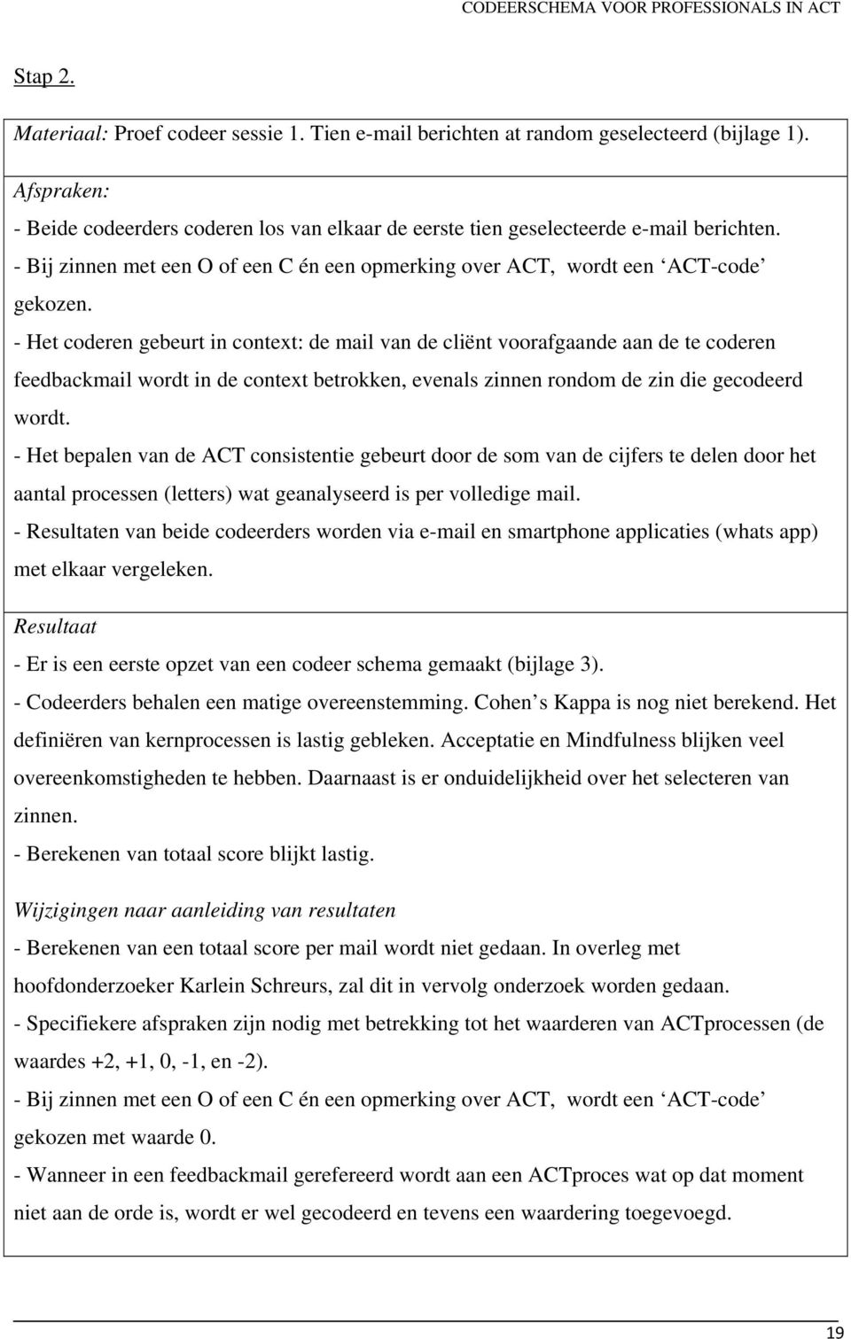 - Het coderen gebeurt in context: de mail van de cliënt voorafgaande aan de te coderen feedbackmail wordt in de context betrokken, evenals zinnen rondom de zin die gecodeerd wordt.