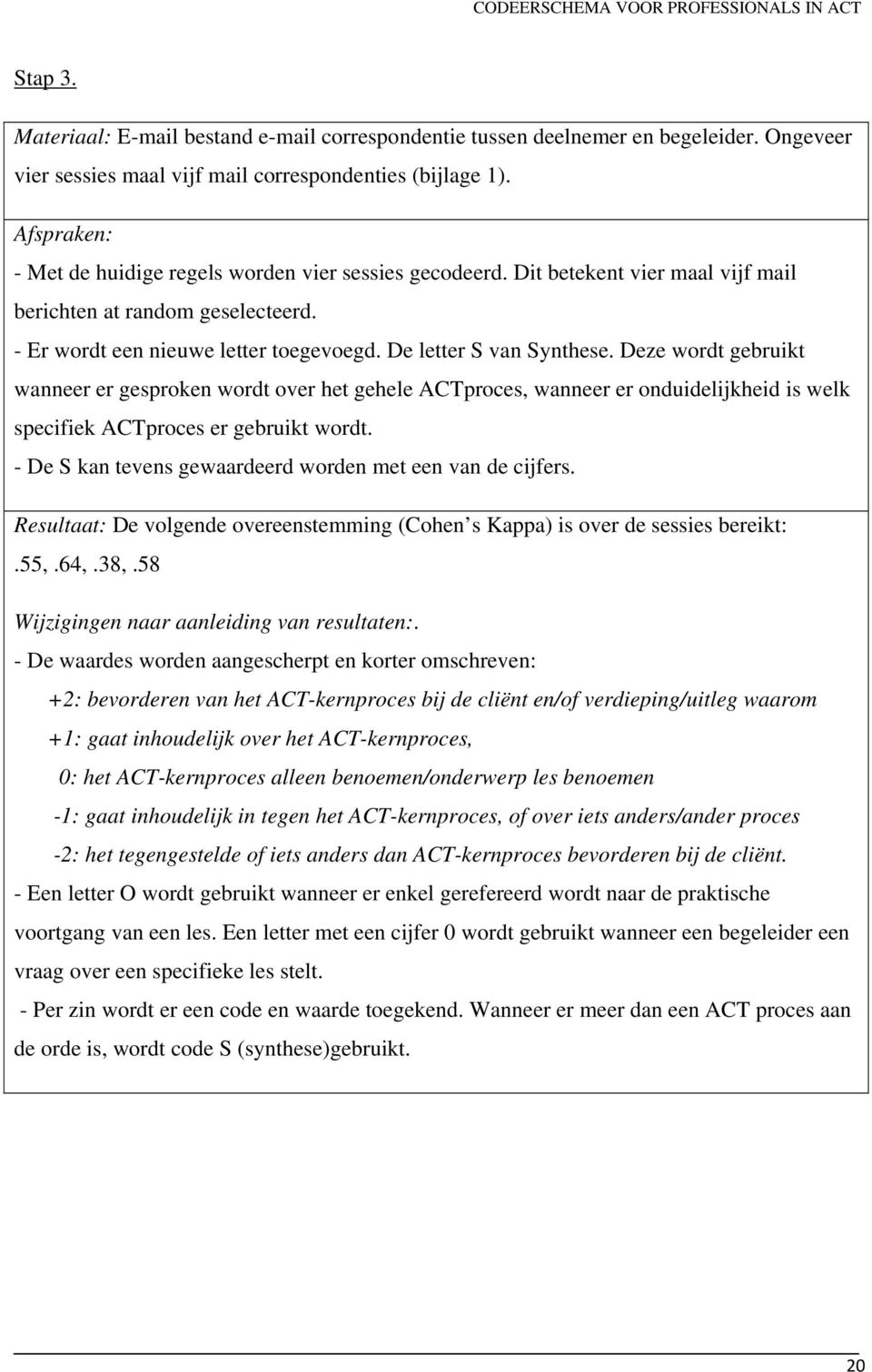 Deze wordt gebruikt wanneer er gesproken wordt over het gehele ACTproces, wanneer er onduidelijkheid is welk specifiek ACTproces er gebruikt wordt.