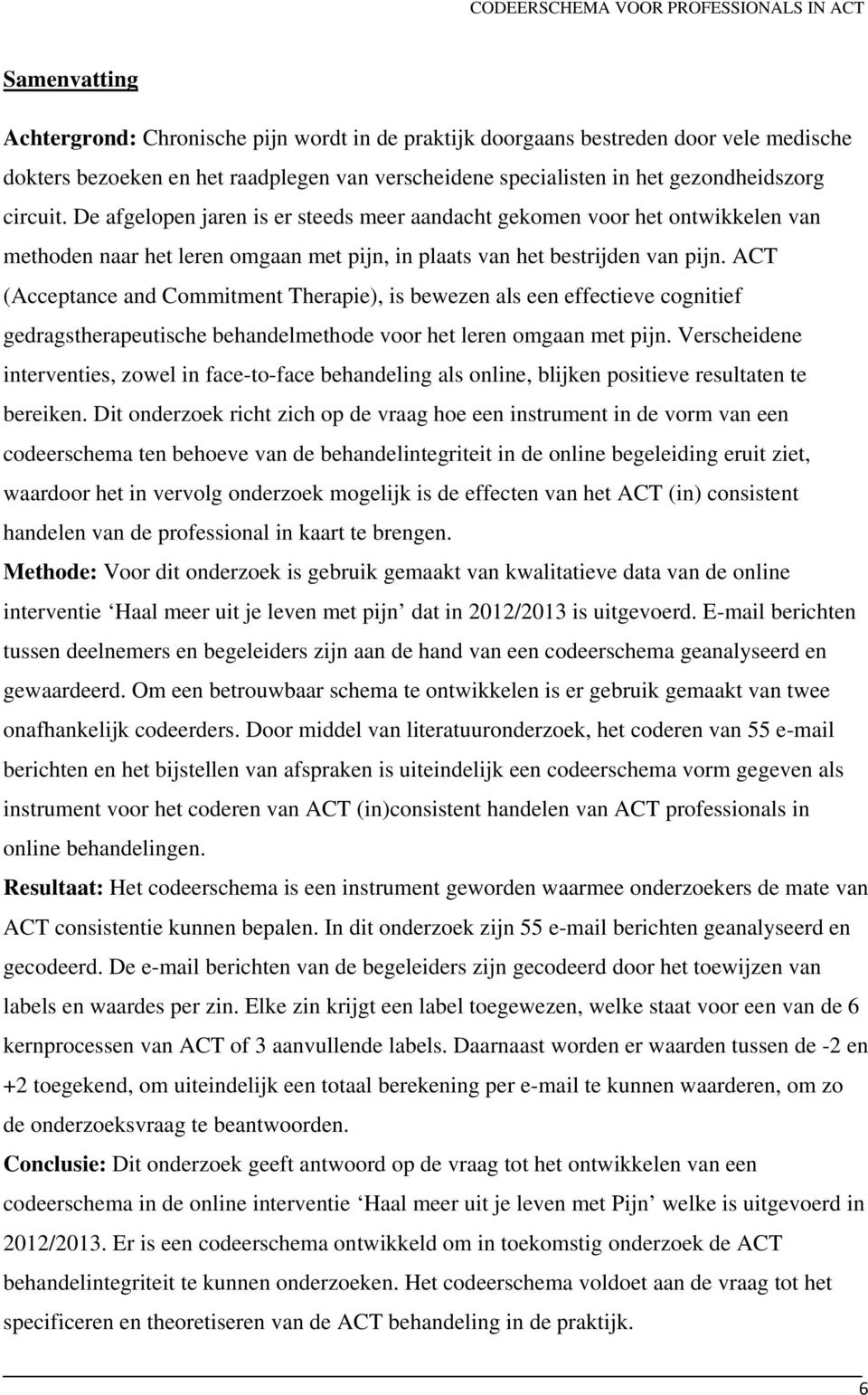 ACT (Acceptance and Commitment Therapie), is bewezen als een effectieve cognitief gedragstherapeutische behandelmethode voor het leren omgaan met pijn.