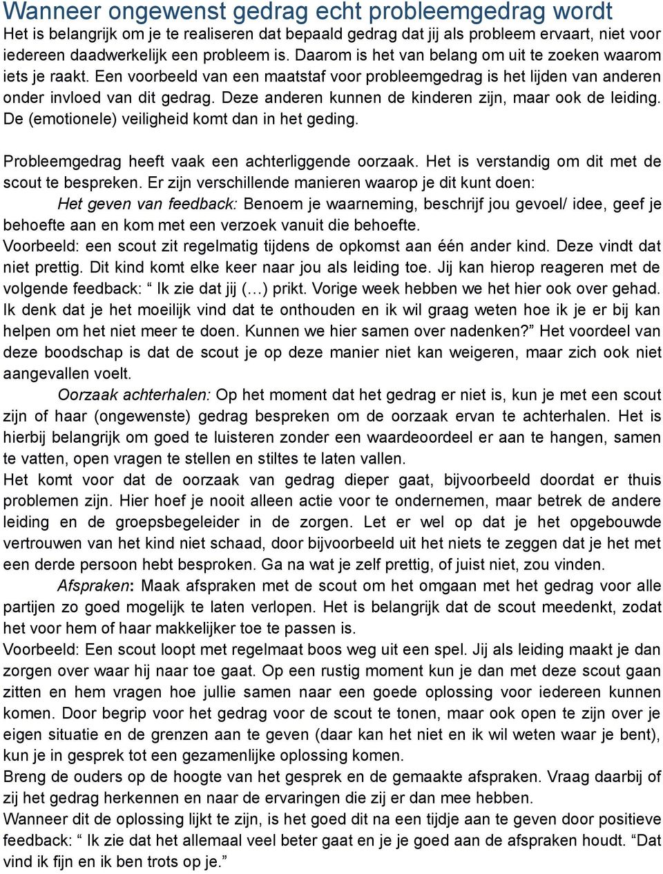 Deze anderen kunnen de kinderen zijn, maar ook de leiding. De (emotionele) veiligheid komt dan in het geding. Probleemgedrag heeft vaak een achterliggende oorzaak.