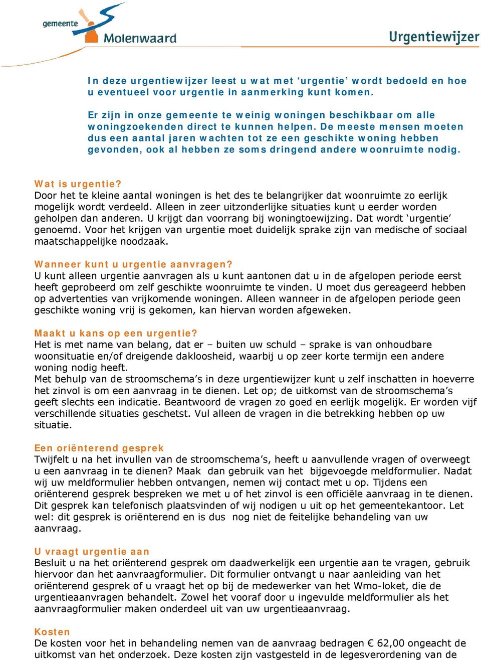 De meeste mensen moeten dus een aantal jaren wachten tot ze een geschikte woning hebben gevonden, ook al hebben ze soms dringend andere woonruimte nodig. Wat is urgentie?