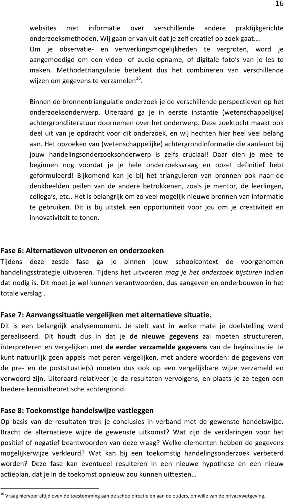 Methdetriangulatie betekent dus het cmbineren van verschillende wijzen m gegevens te verzamelen 16. Binnen de brnnentriangulatie nderzek je de verschillende perspectieven p het nderzeksnderwerp.