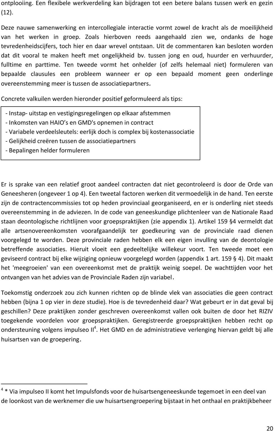 Zoals hierboven reeds aangehaald zien we, ondanks de hoge tevredenheidscijfers, toch hier en daar wrevel ontstaan.