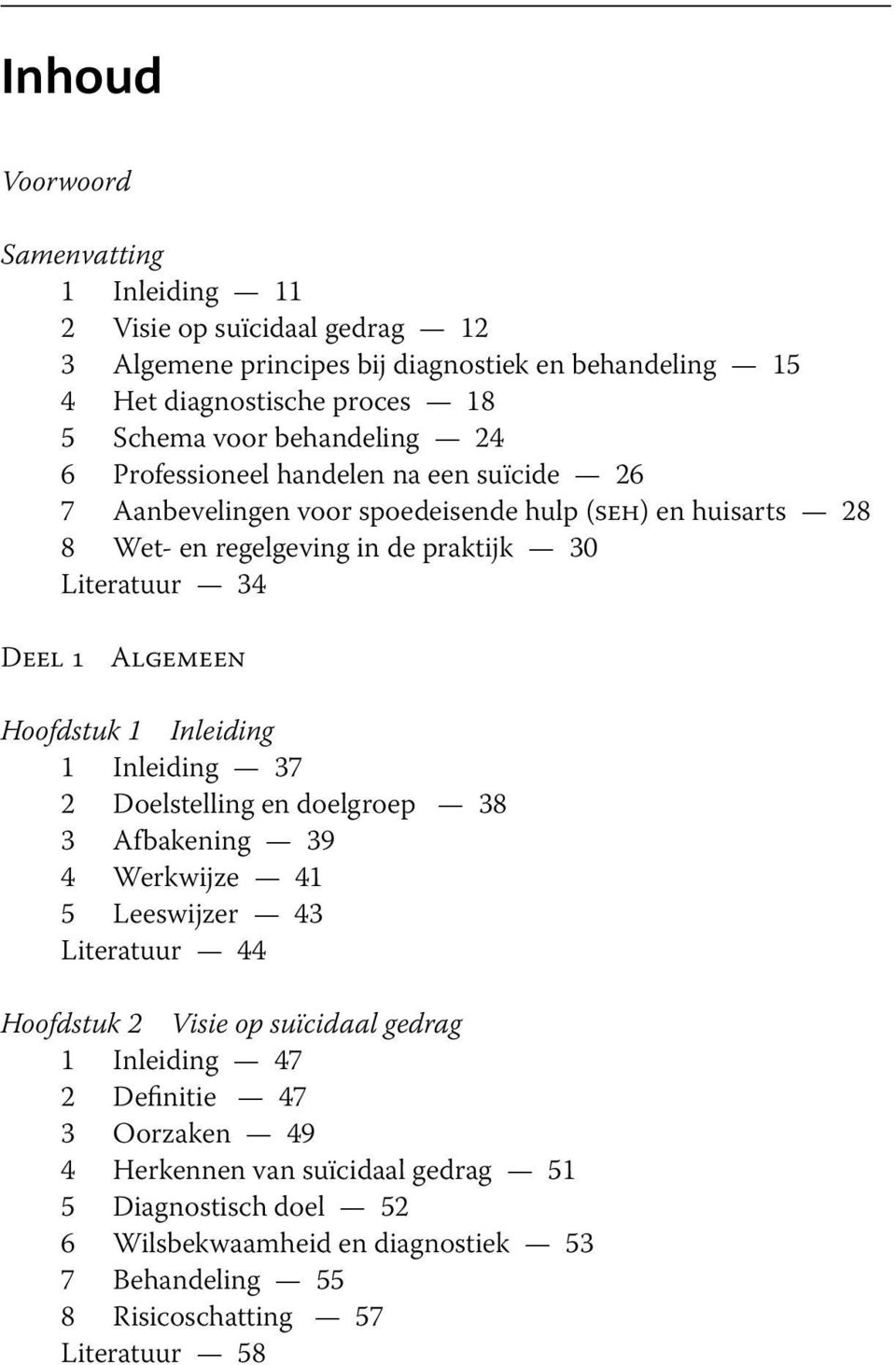 Algemeen Hoofdstuk 1 Inleiding 1 Inleiding 37 2 Doelstelling en doelgroep 38 3 Afbakening 39 4 Werkwijze 41 5 Leeswijzer 43 Literatuur 44 Hoofdstuk 2 Visie op suïcidaal gedrag 1