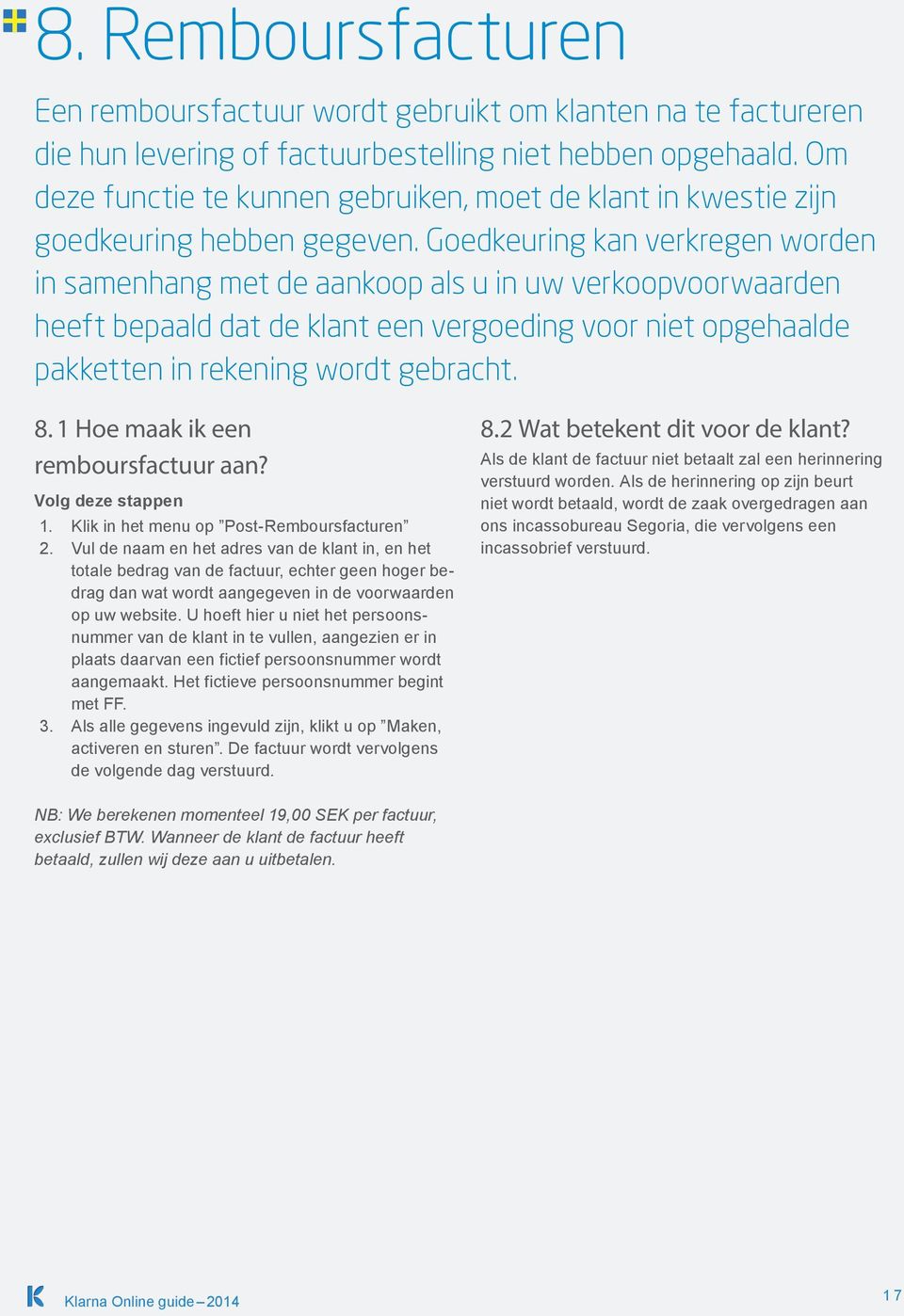 Goedkeuring kan verkregen worden in samenhang met de aankoop als u in uw verkoopvoorwaarden heeft bepaald dat de klant een vergoeding voor niet opgehaalde pakketten in rekening wordt gebracht. 8.