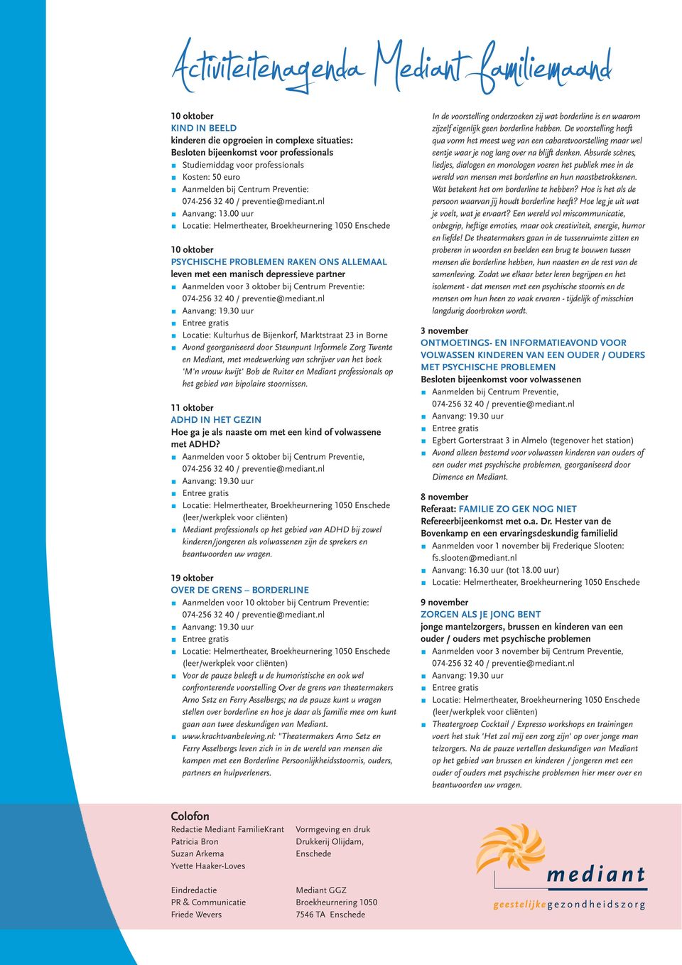 00 uur 10 oktober PSYCHISCHE PROBLEMEN RAKEN ONS ALLEMAAL leven met een manisch depressieve partner r Aanmelden voor 3 oktober bij Centrum Preventie: r Locatie: Kulturhus de Bijenkorf, Marktstraat 23