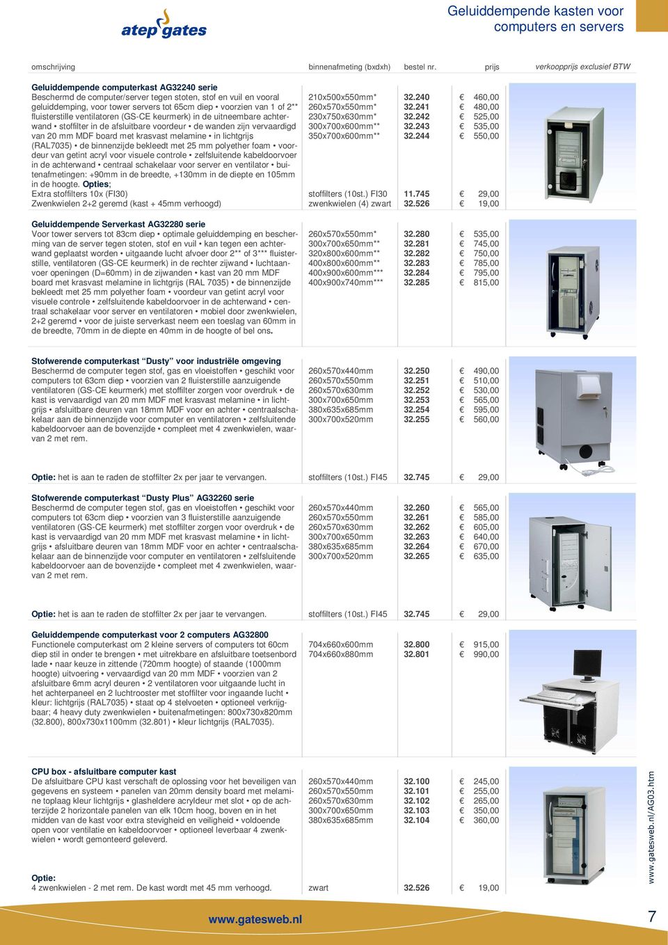 van 1 of 2** fluisterstille ventilatoren (GS-CE keurmerk) in de uitneembare achterwand stoffilter in de afsluitbare voordeur de wanden zijn vervaardigd van 20 mm MDF board met krasvast melamine in