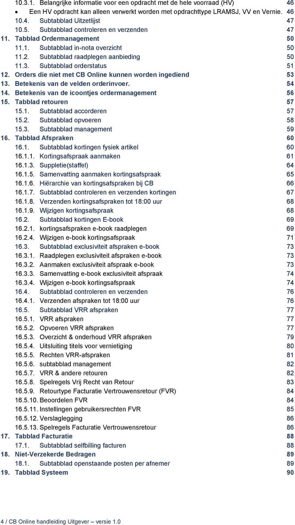 Orders die niet met CB Online kunnen worden ingediend 53 13. Betekenis van de velden orderinvoer. 54 14. Betekenis van de icoontjes ordermanagement 56 15. Tabblad retouren 57 15.1. Subtabblad accorderen 57 15.