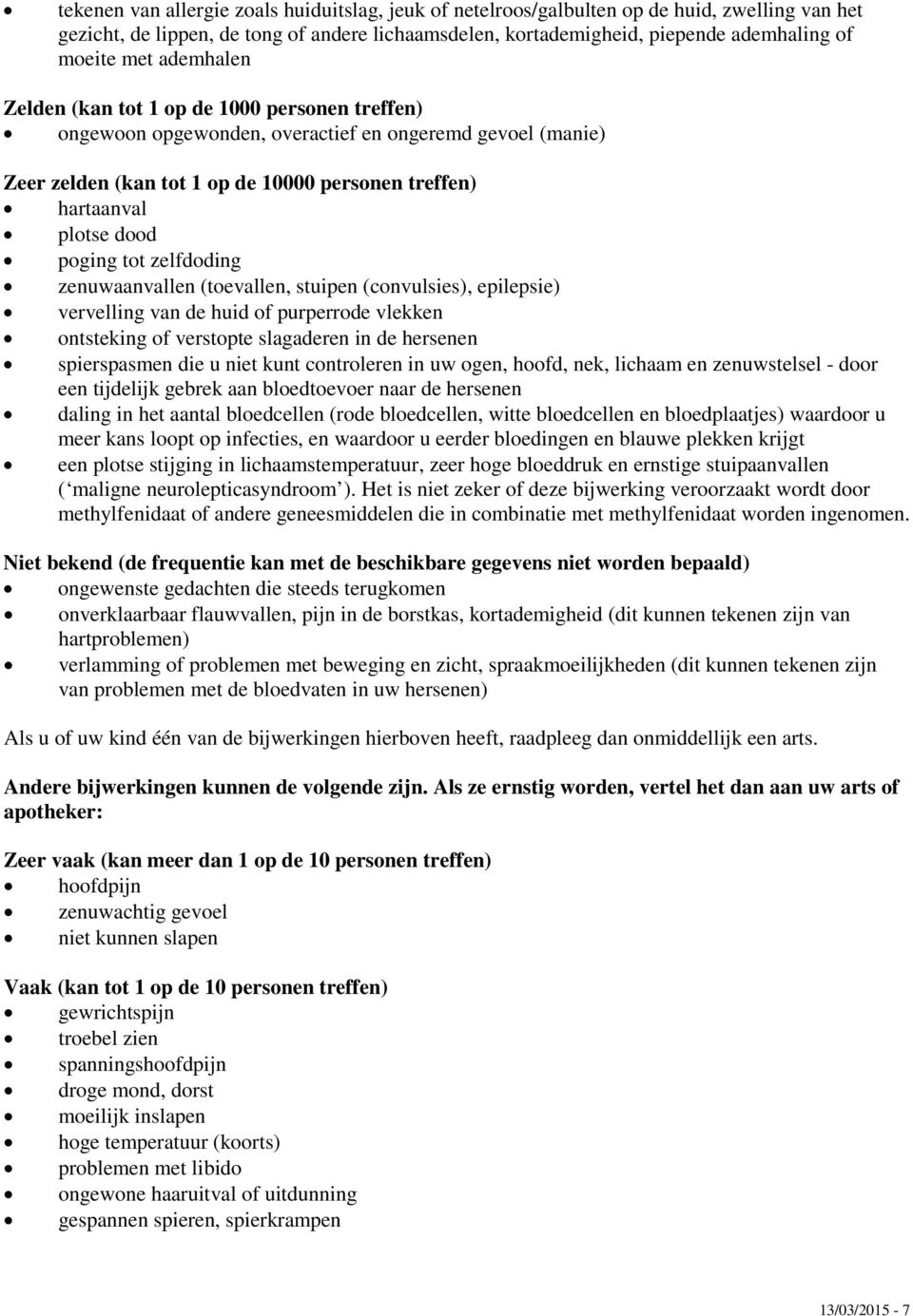 tot zelfdoding zenuwaanvallen (toevallen, stuipen (convulsies), epilepsie) vervelling van de huid of purperrode vlekken ontsteking of verstopte slagaderen in de hersenen spierspasmen die u niet kunt