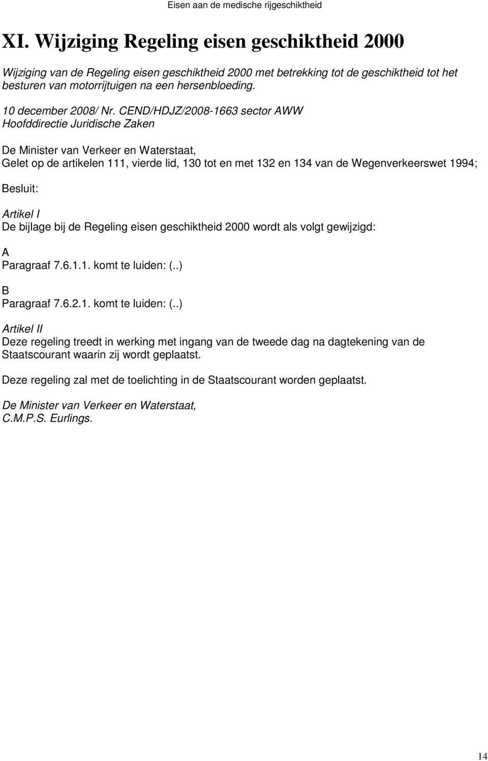 CEND/HDJZ/2008-1663 sector AWW Hoofddirectie Juridische Zaken Gelet op de artikelen 111, vierde lid, 130 tot en met 132 en 134 van de Wegenverkeerswet 1994; Besluit: Artikel I De bijlage bij de