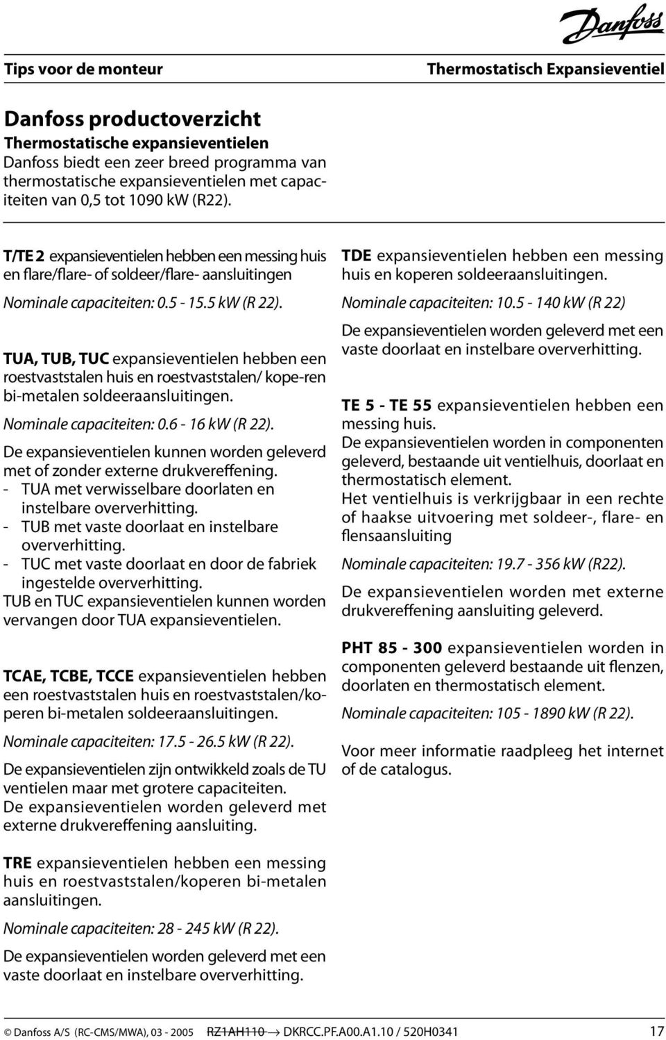 TUA, TUB, TUC expansieventielen hebben een roestvaststalen huis en roestvaststalen/ kope-ren bi-metalen soldeeraansluitingen. Nominale capaciteiten: 0.6-16 kw (R 22).