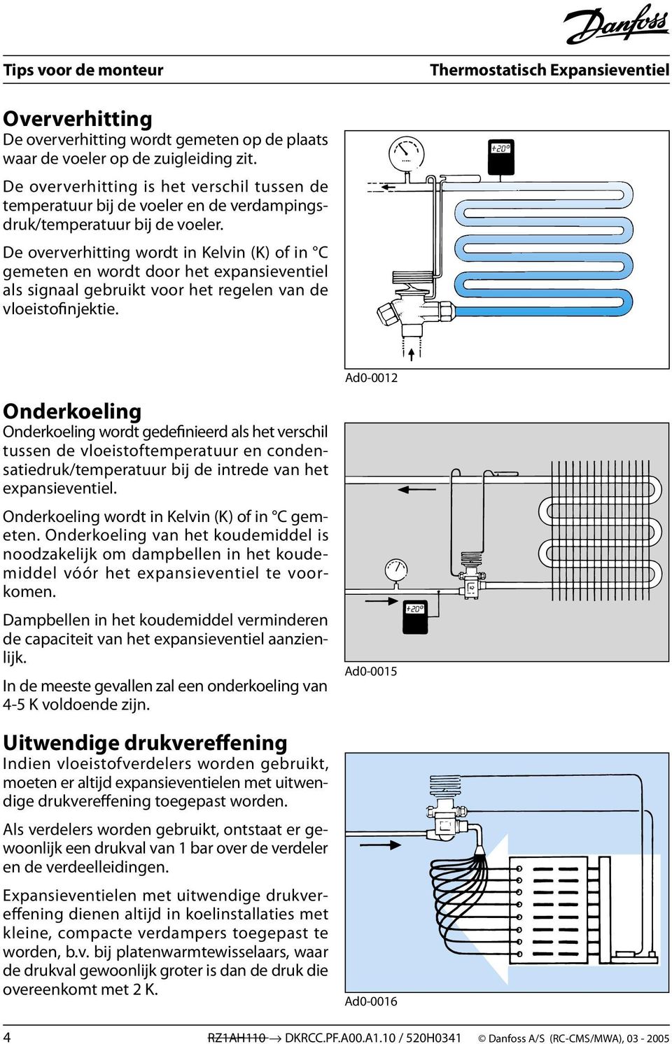 De oververhitting wordt in Kelvin (K) of in C gemeten en wordt door het expansieventiel als signaal gebruikt voor het regelen van de vloeistofinjektie.