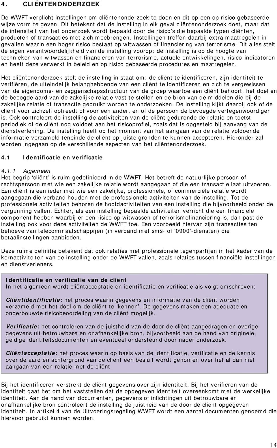 zich meebrengen. Instellingen treffen daarbij extra maatregelen in gevallen waarin een hoger risico bestaat op witwassen of financiering van terrorisme.