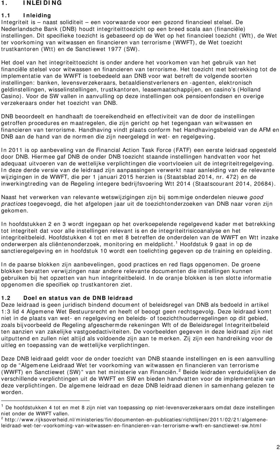 Dit specifieke toezicht is gebaseerd op de Wet op het financieel toezicht (Wft), de Wet ter voorkoming van witwassen en financieren van terrorisme (WWFT), de Wet toezicht trustkantoren (Wtt) en de