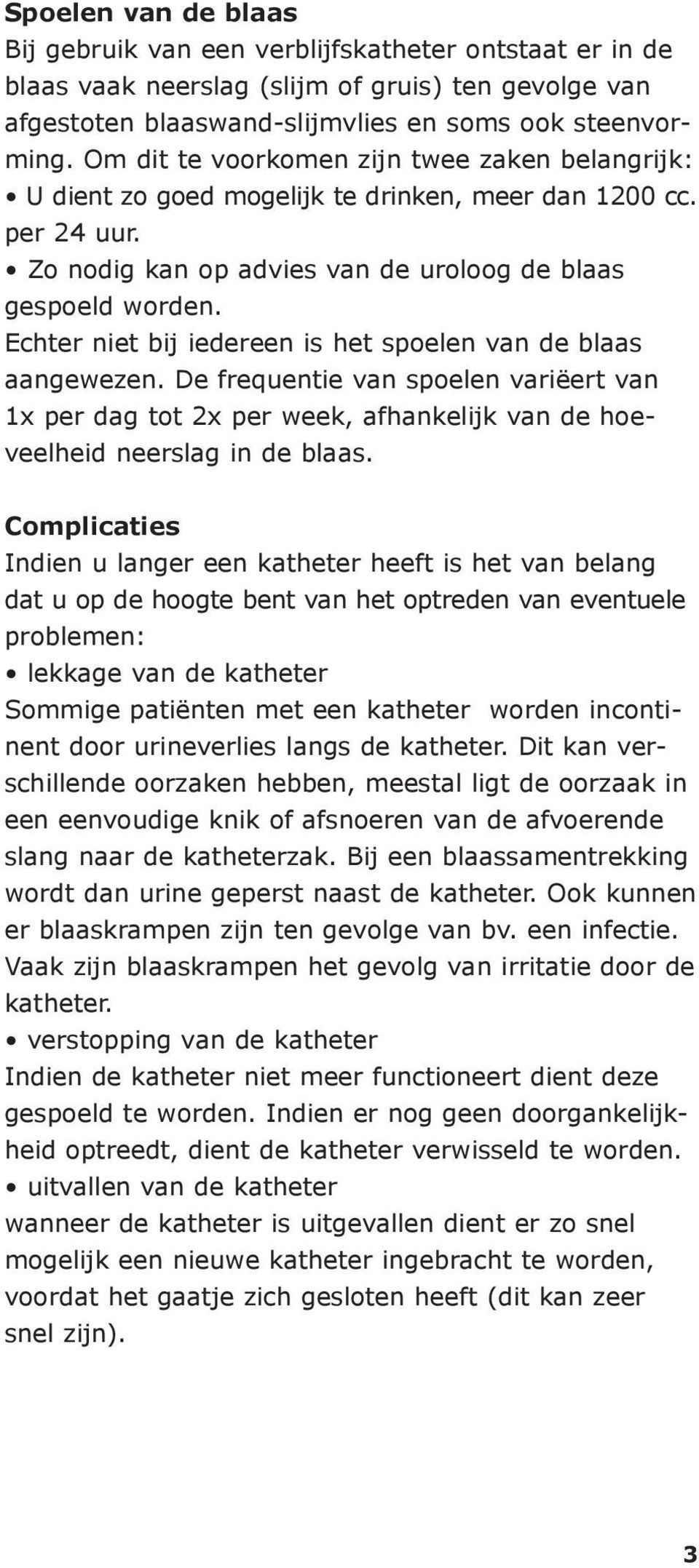 Echter niet bij iedereen is het spoelen van de blaas aangewezen. De frequentie van spoelen variëert van 1x per dag tot 2x per week, afhankelijk van de hoeveelheid neerslag in de blaas.