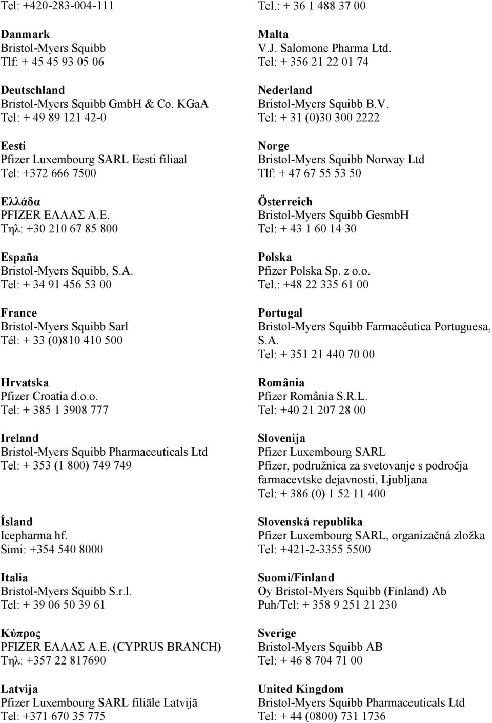 o.o. Tel: + 385 1 3908 777 Ireland Bristol-Myers Squibb Pharmaceuticals Ltd Tel: + 353 (1 800) 749 749 Ísland Icepharma hf. Sími: +354 540 8000 Italia Bristol-Myers Squibb S.r.l. Tel: + 39 06 50 39 61 Κύπρος PFIZER ΕΛΛΑΣ Α.