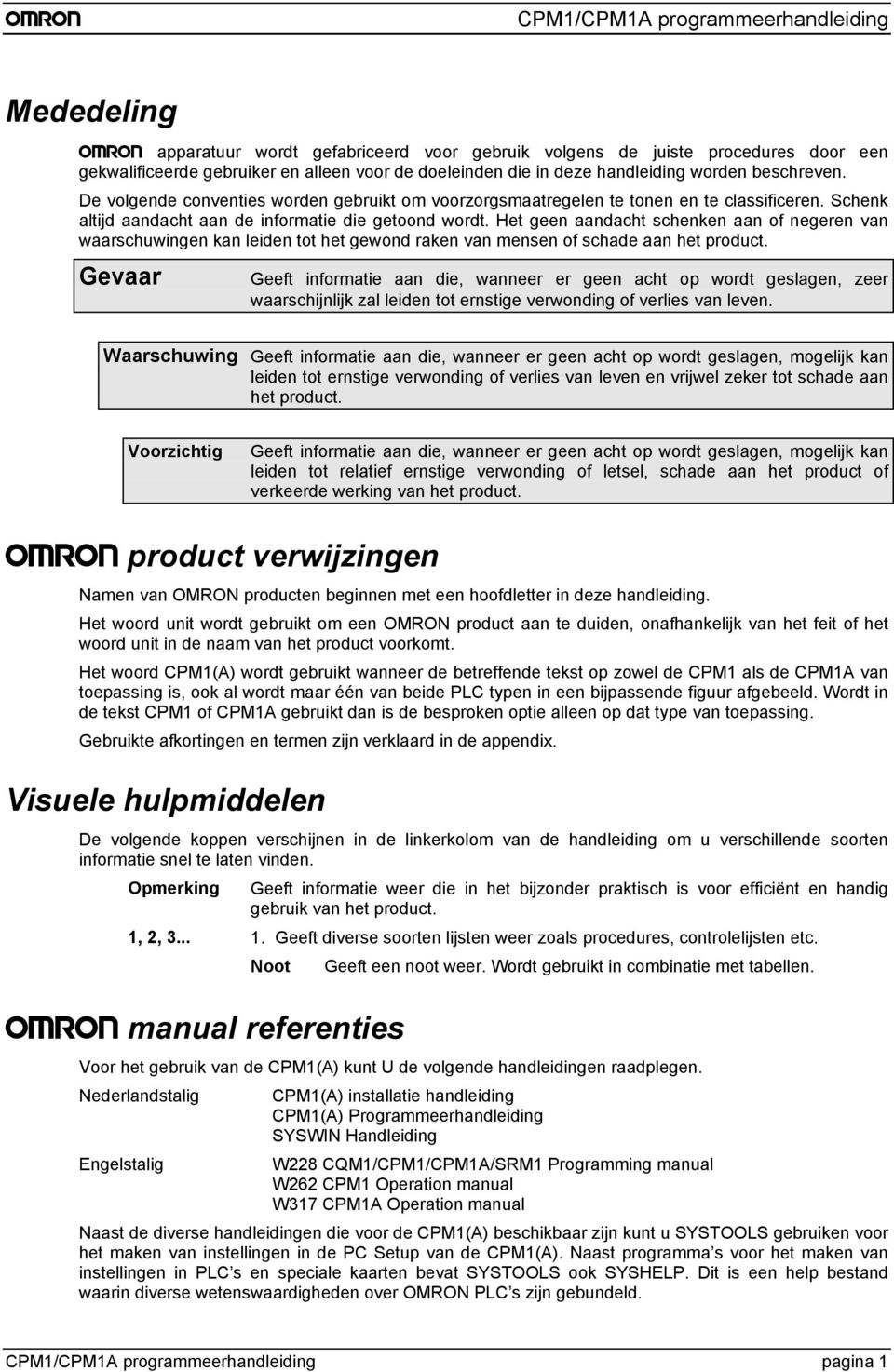 Het geen aandacht schenken aan of negeren van waarschuwingen kan leiden tot het gewond raken van mensen of schade aan het product.