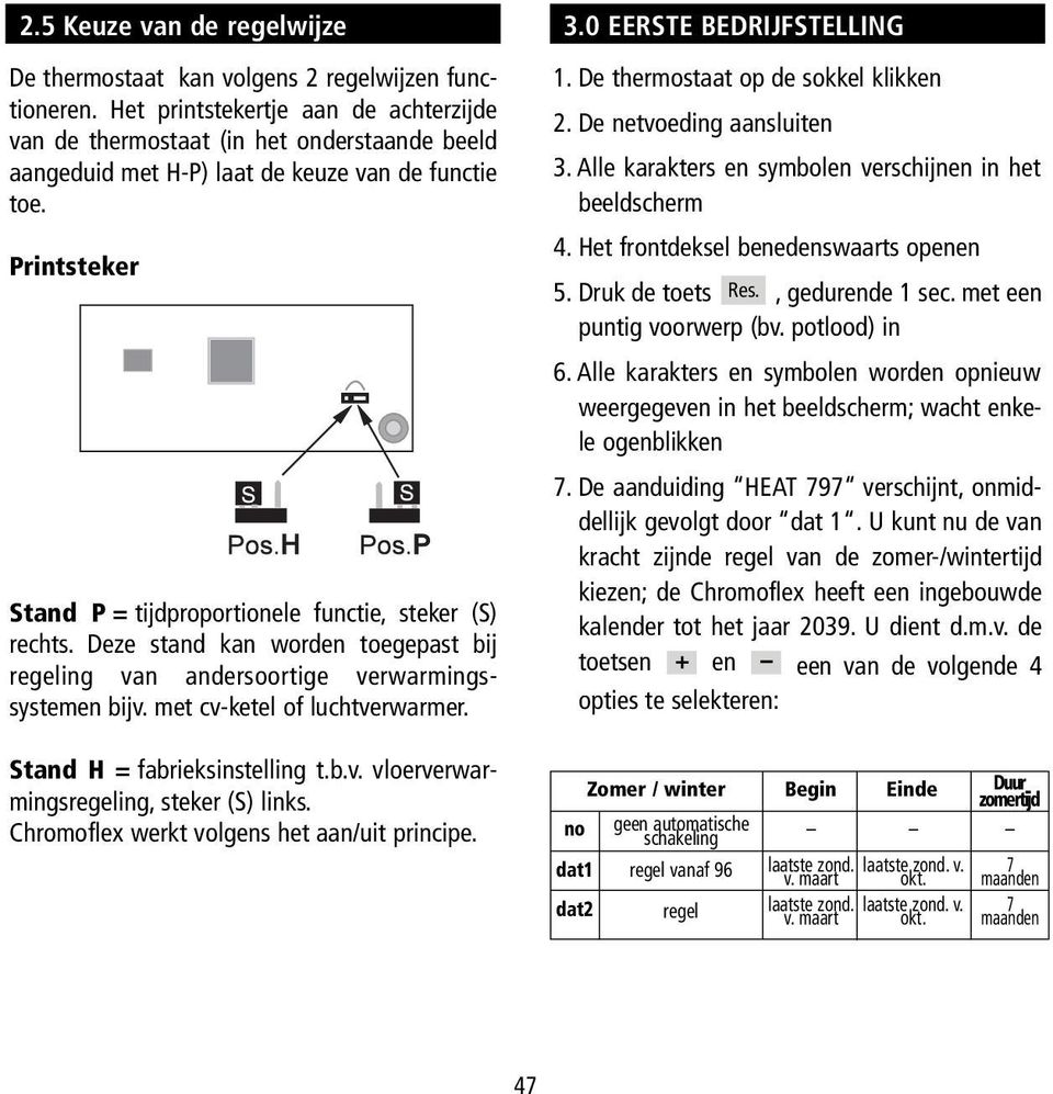 Printsteker Stand P = tijdproportionele functie, steker (S) rechts. Deze stand kan worden toegepast bij regeling van andersoortige verwarmingssystemen bijv. met cv-ketel of luchtverwarmer.