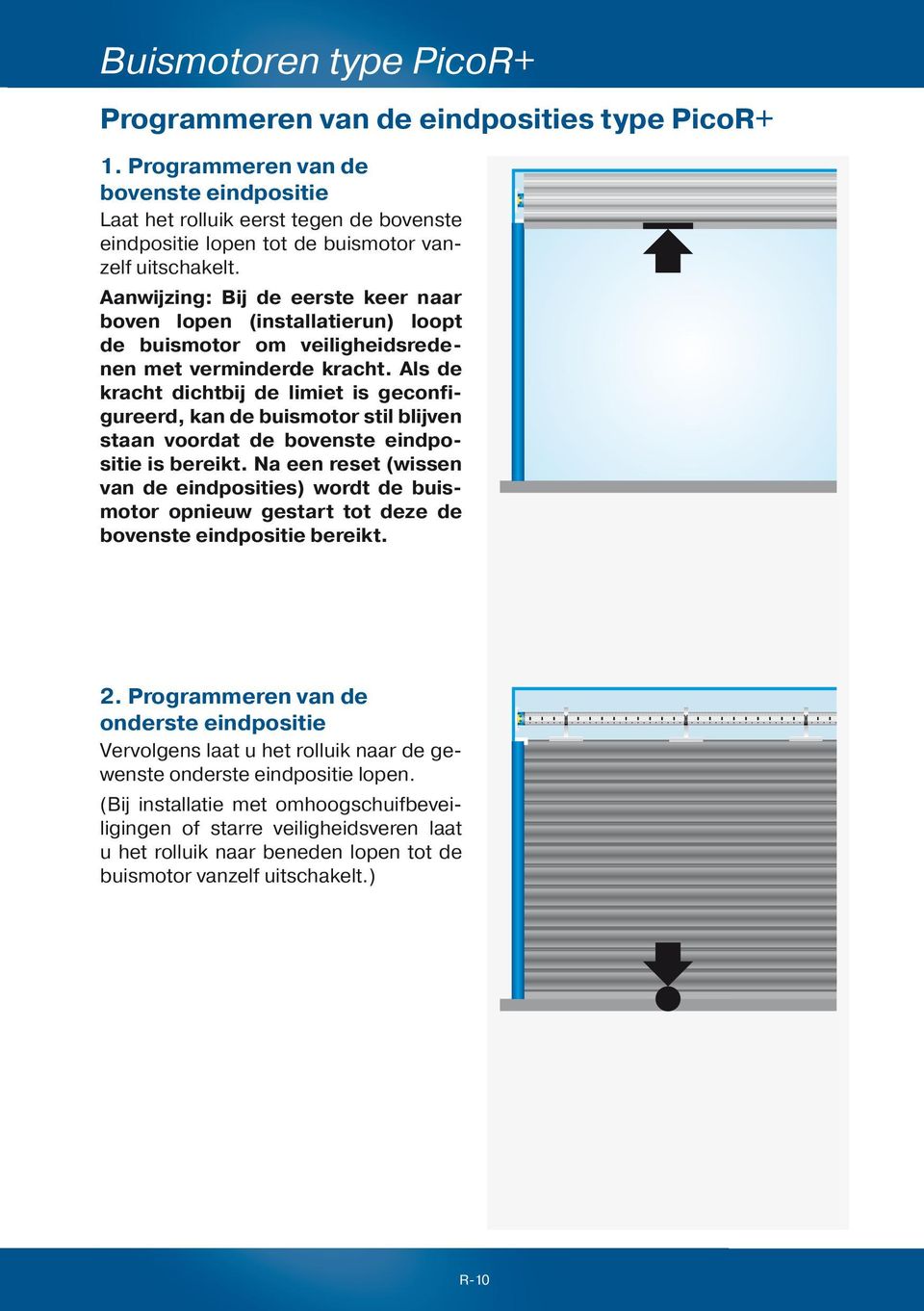 Aanwijzing: Bij de eerste keer naar boven lopen (installatierun) loopt de buismotor om veiligheidsredenen met verminderde kracht.