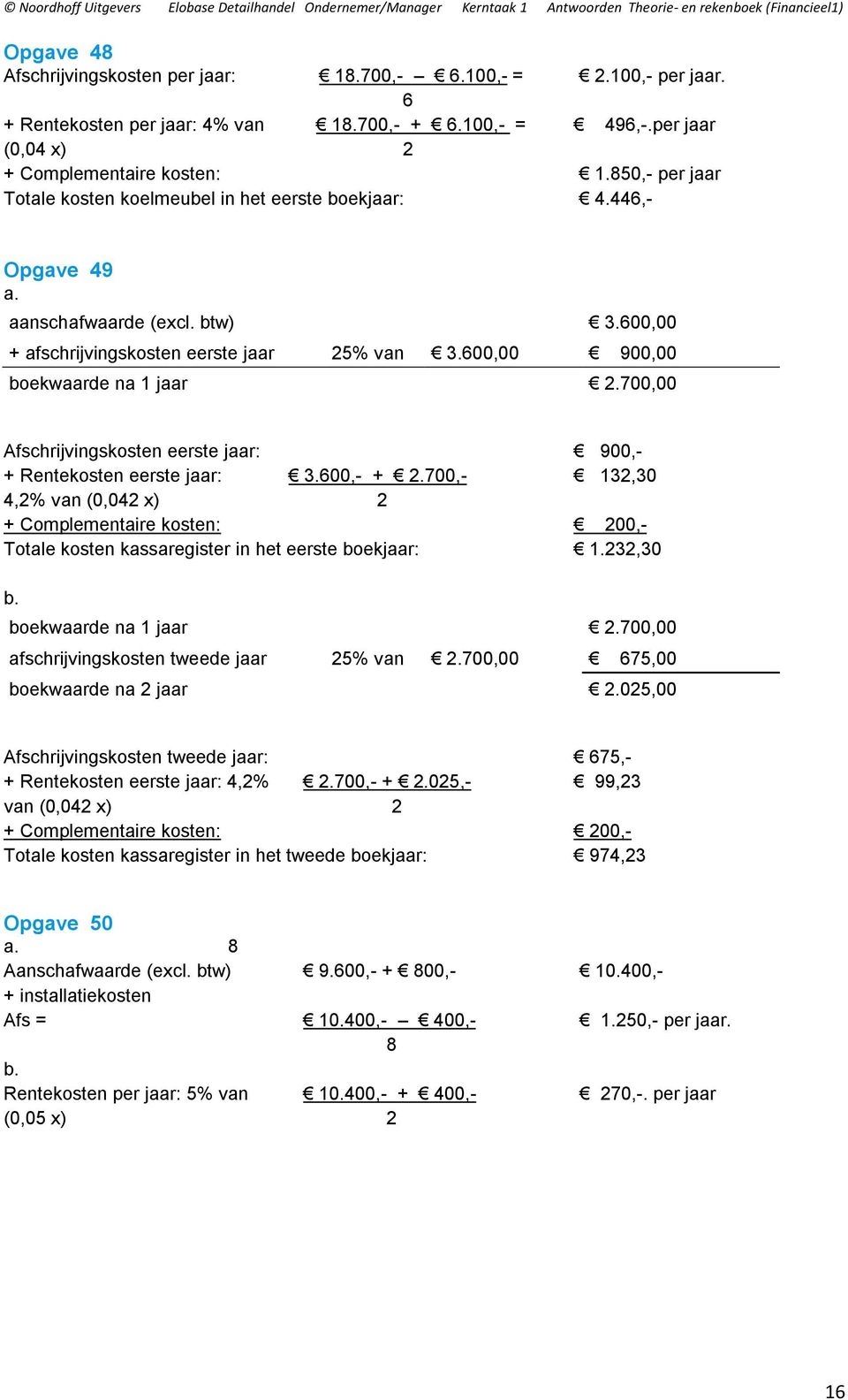 700,00 Afschrijvingskosten eerste jaar: 900,- + Rentekosten eerste jaar: 3.600,- + 2.