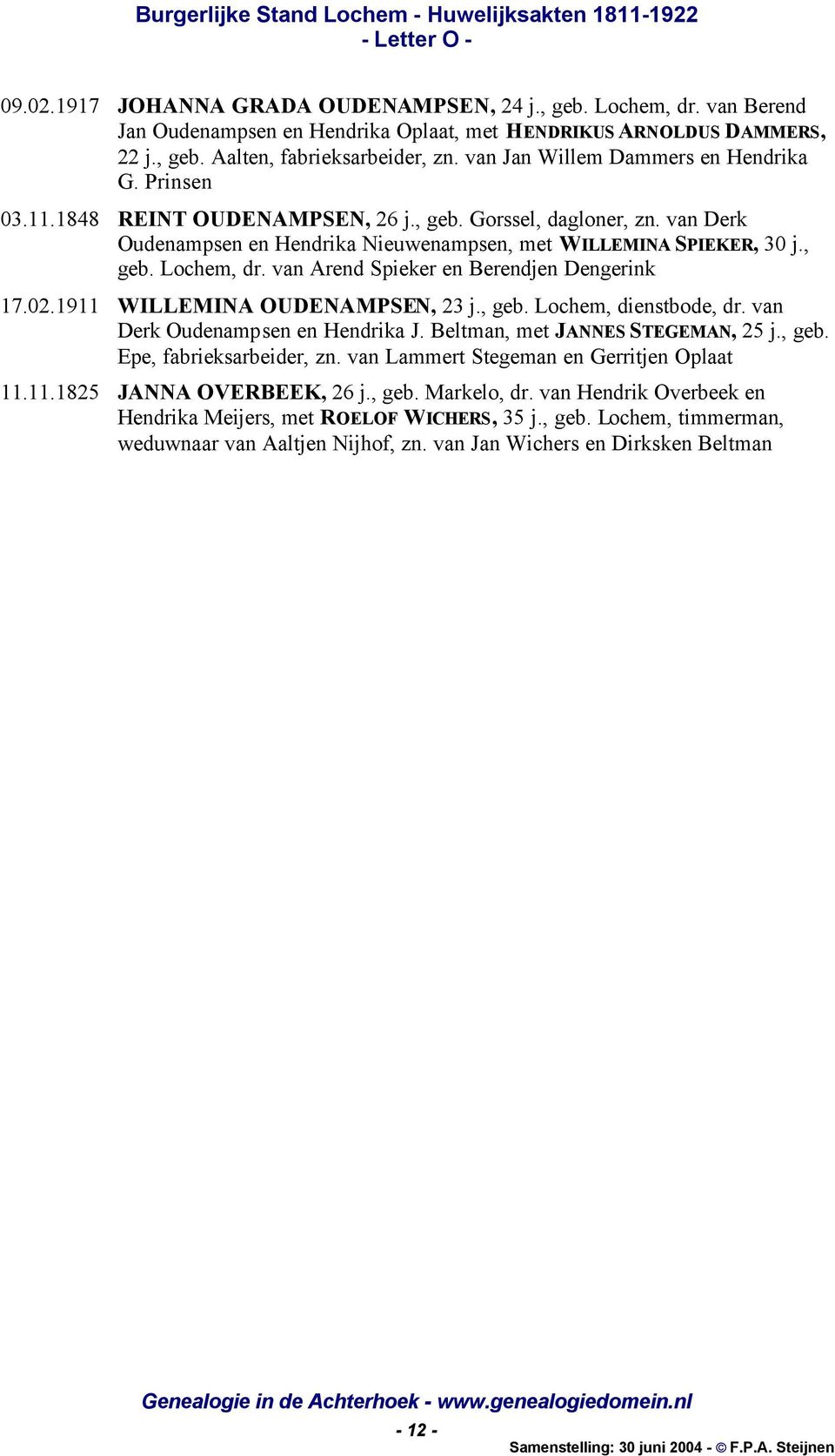 van Arend Spieker en Berendjen Dengerink 17.02.1911 WILLEMINA OUDENAMPSEN, 23 j., geb. Lochem, dienstbode, dr. van Derk Oudenampsen en Hendrika J. Beltman, met JANNES STEGEMAN, 25 j., geb. Epe, fabrieksarbeider, zn.