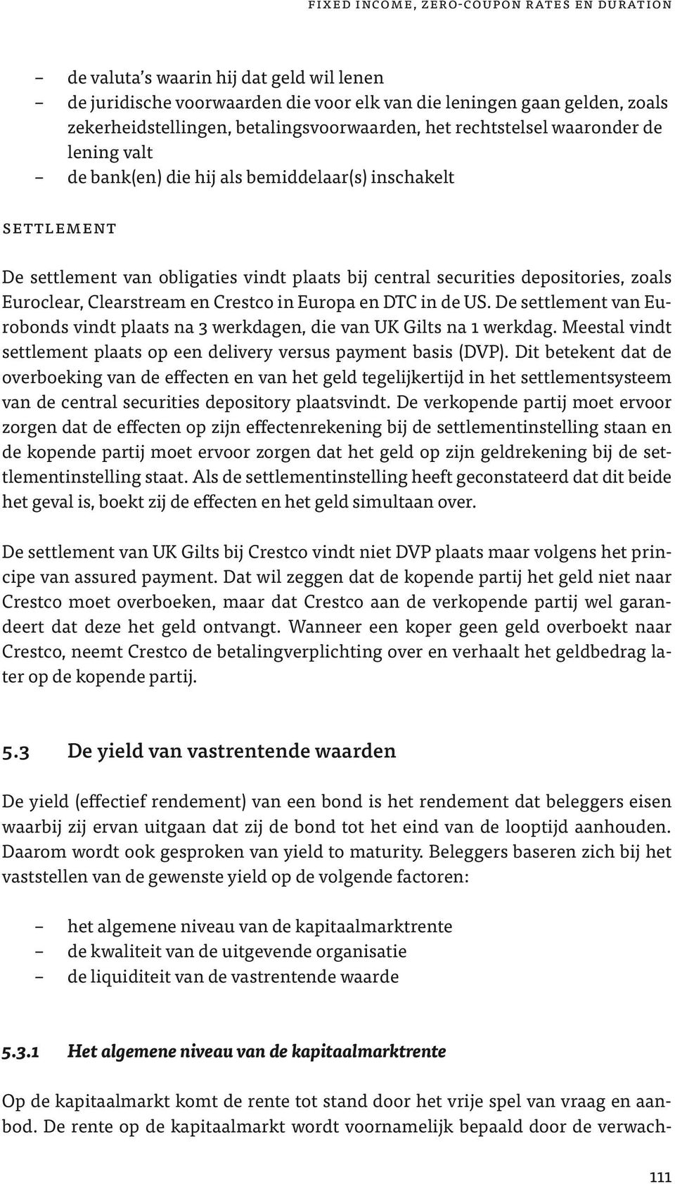 depositories, zoals Euroclear, Clearstream en Crestco in Europa en DTC in de US. De settlement van Eurobonds vindt plaats na 3 werkdagen, die van UK Gilts na 1 werkdag.