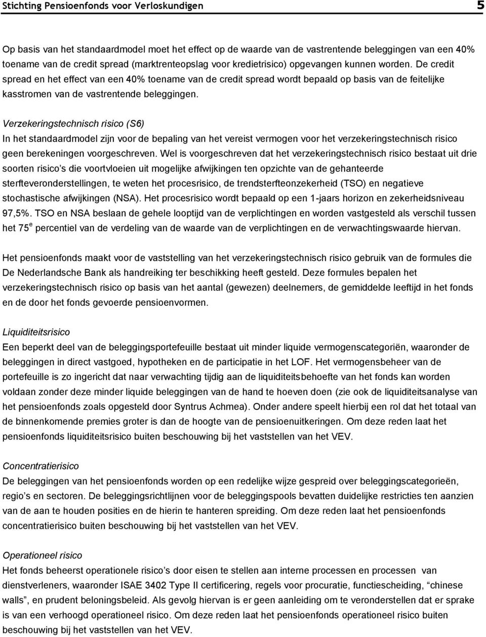 De credit spread en het effect van een 40% toename van de credit spread wordt bepaald op basis van de feitelijke kasstromen van de vastrentende beleggingen.