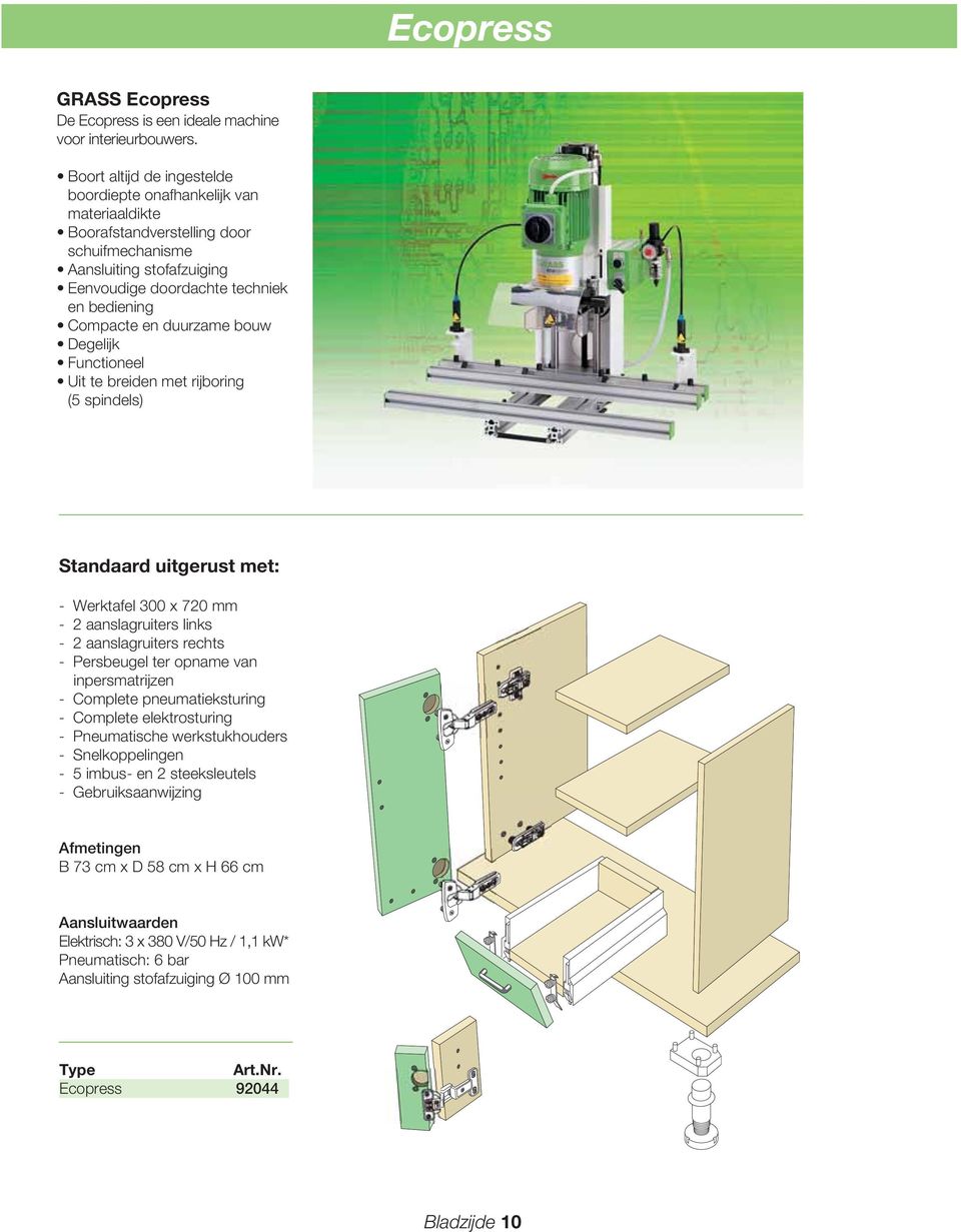 duurzame bouw Degelijk Functioneel Uit te breiden met rijboring (5 spindels) Standaard uitgerust met: - Werktafel 300 x 720 mm - 2 aanslagruiters links - 2 aanslagruiters rechts - Persbeugel ter