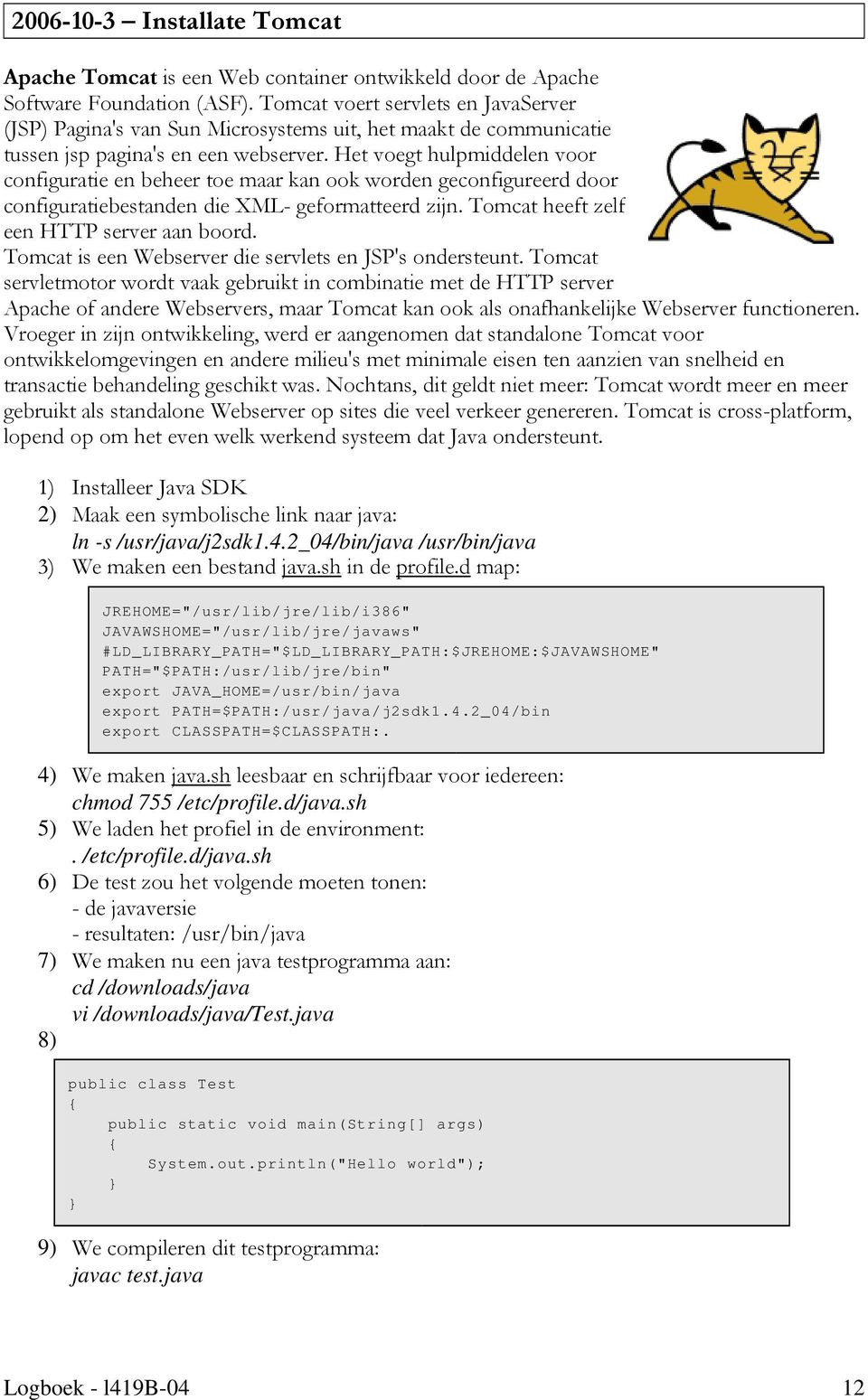 Het voegt hulpmiddelen voor configuratie en beheer toe maar kan ook worden geconfigureerd door configuratiebestanden die XML- geformatteerd zijn. Tomcat heeft zelf een HTTP server aan boord.