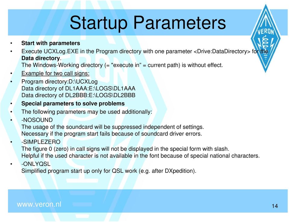 Example for two call signs: Program directory:d:\ucxlog Data directory of DL1AAA:E:\LOGS\DL1AAA Data directory of DL2BBB:E:\LOGS\DL2BBB Special parameters to solve problems The following parameters