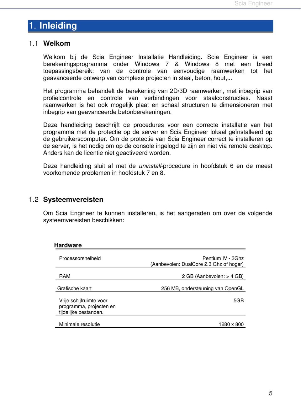 staal, beton, hout,... Het programma behandelt de berekening van 2D/3D raamwerken, met inbegrip van profielcontrole en controle van verbindingen voor staalconstructies.