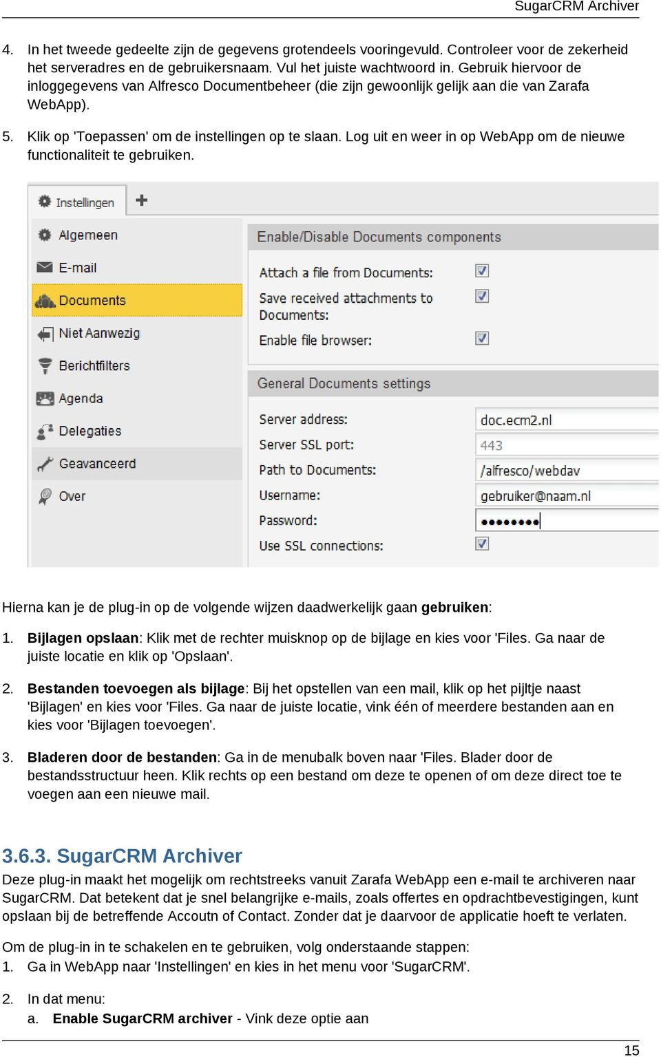 Log uit en weer in op WebApp om de nieuwe functionaliteit te gebruiken. Hierna kan je de plug-in op de volgende wijzen daadwerkelijk gaan gebruiken: 1.