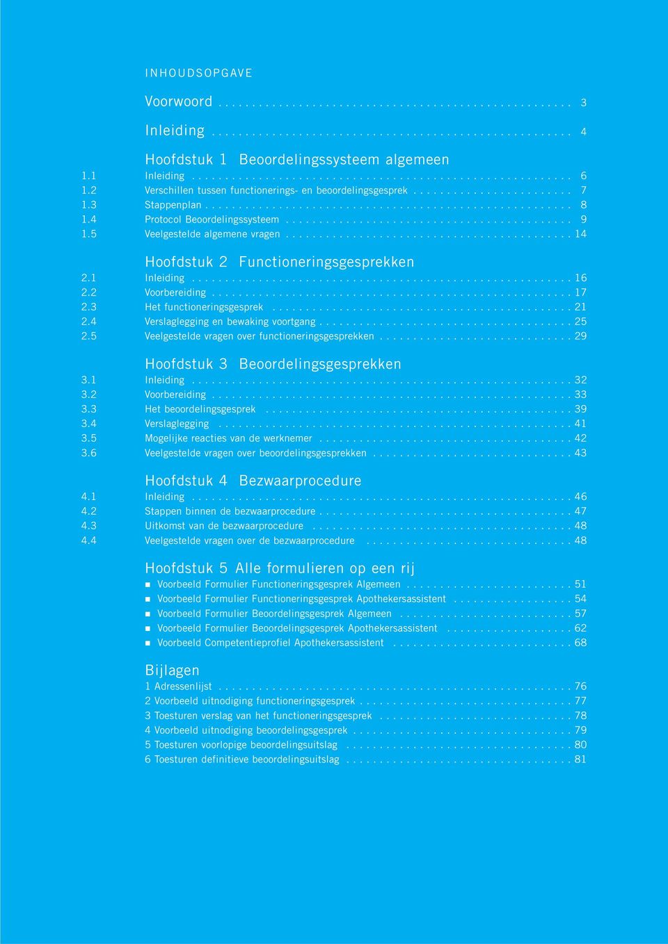 4 Protocol Beoordelingssysteem........................................... 9 1.5 Veelgestelde algemene vragen........................................... 14 Hoofdstuk 2 Functioneringsgesprekken 2.