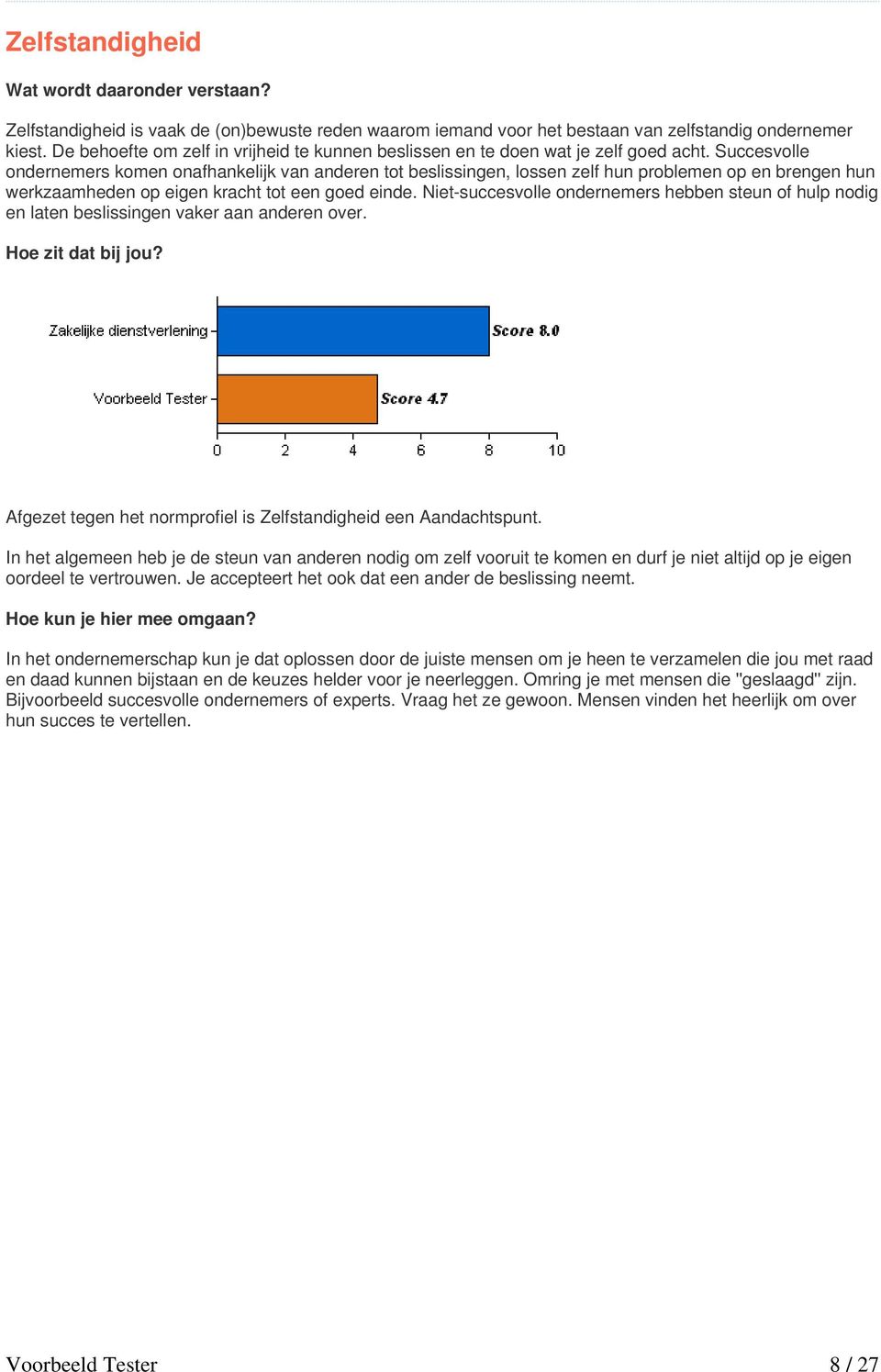 Succesvolle ondernemers komen onafhankelijk van anderen tot beslissingen, lossen zelf hun problemen op en brengen hun werkzaamheden op eigen kracht tot een goed einde.