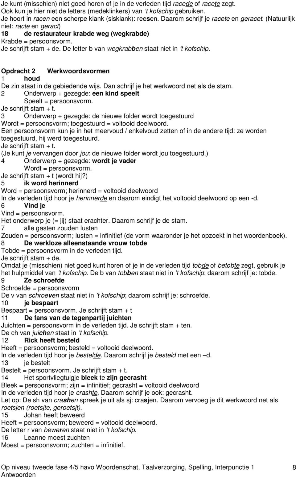 Je schrijft stam + de. De letter b van wegkrabben staat niet in t kofschip. Opdracht 2 Werkwoordsvormen 1 houd De zin staat in de gebiedende wijs. Dan schrijf je het werkwoord net als de stam.