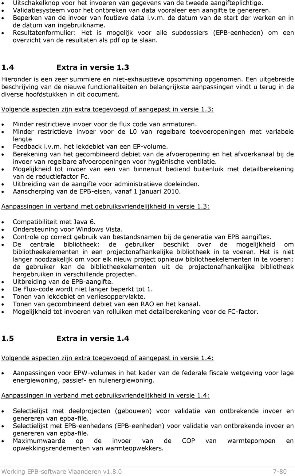 Resultatenformulier: Het is mogelijk voor alle subdossiers (EPB-eenheden) om een overzicht van de resultaten als pdf op te slaan. 1.4 Extra in versie 1.