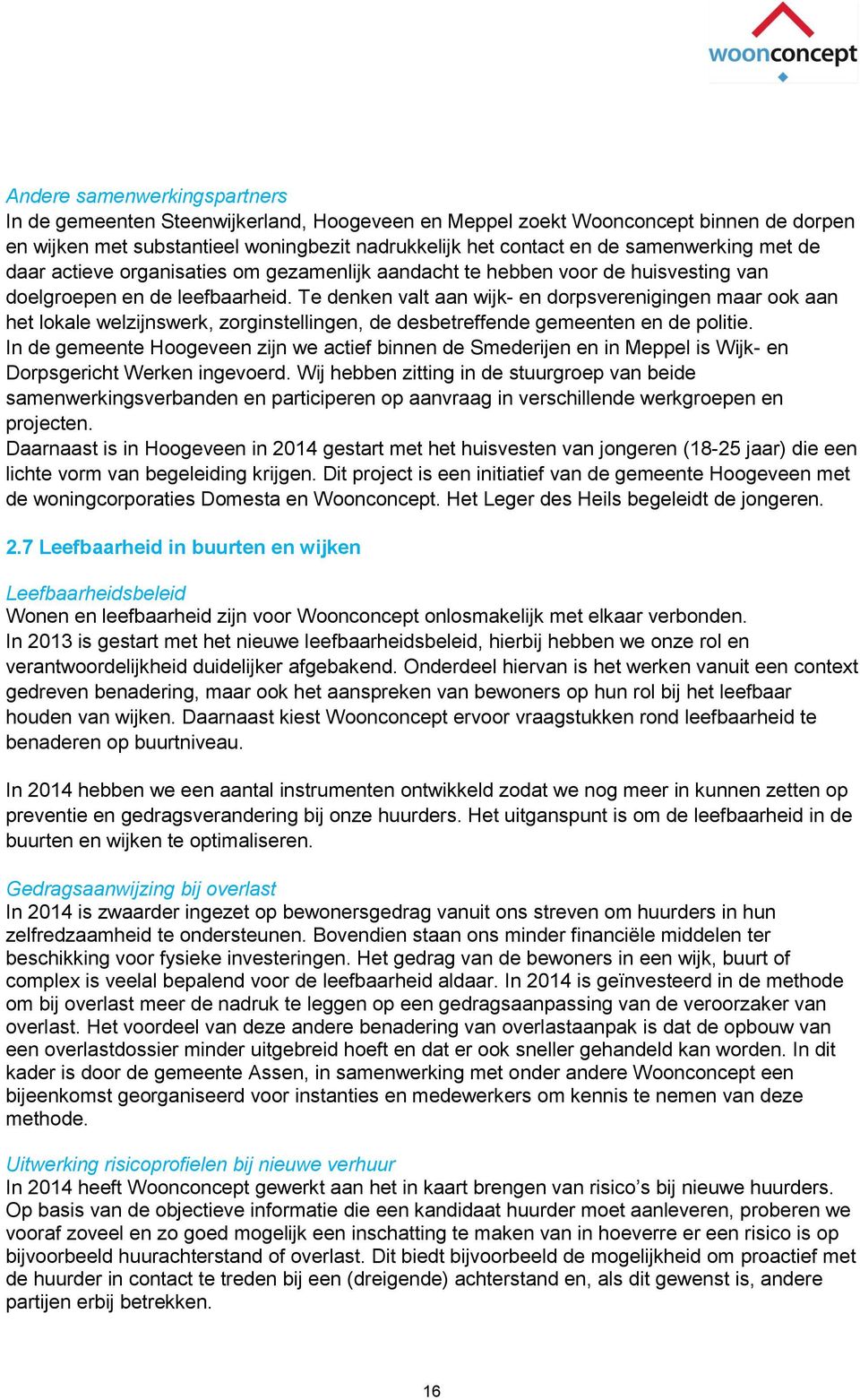 Te denken valt aan wijk- en dorpsverenigingen maar ook aan het lokale welzijnswerk, zorginstellingen, de desbetreffende gemeenten en de politie.