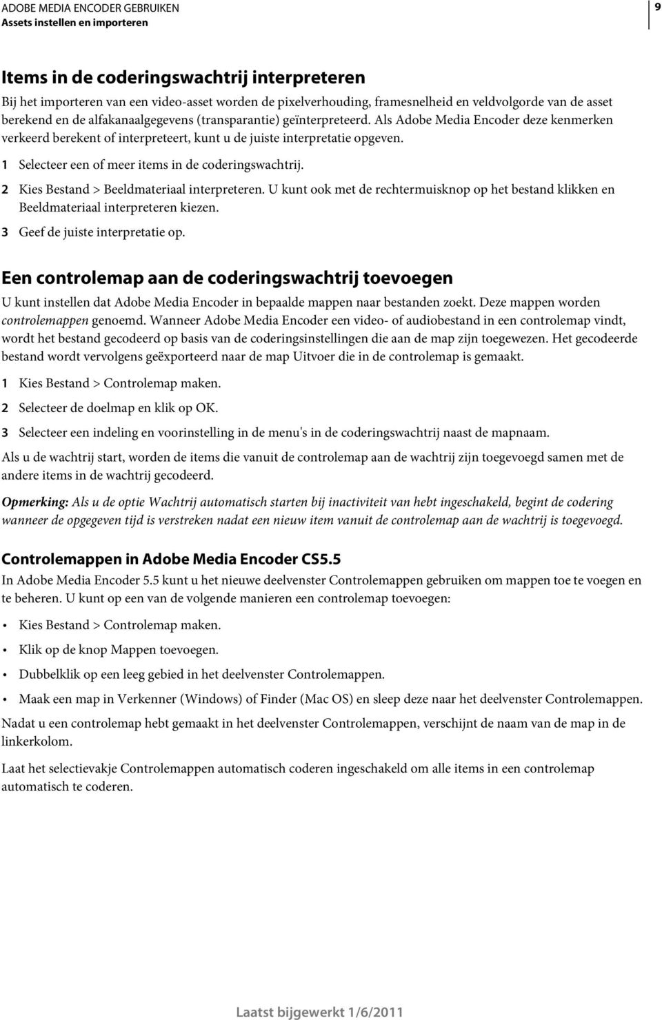 1 Selecteer een of meer items in de coderingswachtrij. 2 Kies Bestand > Beeldmateriaal interpreteren. U kunt ook met de rechtermuisknop op het bestand klikken en Beeldmateriaal interpreteren kiezen.