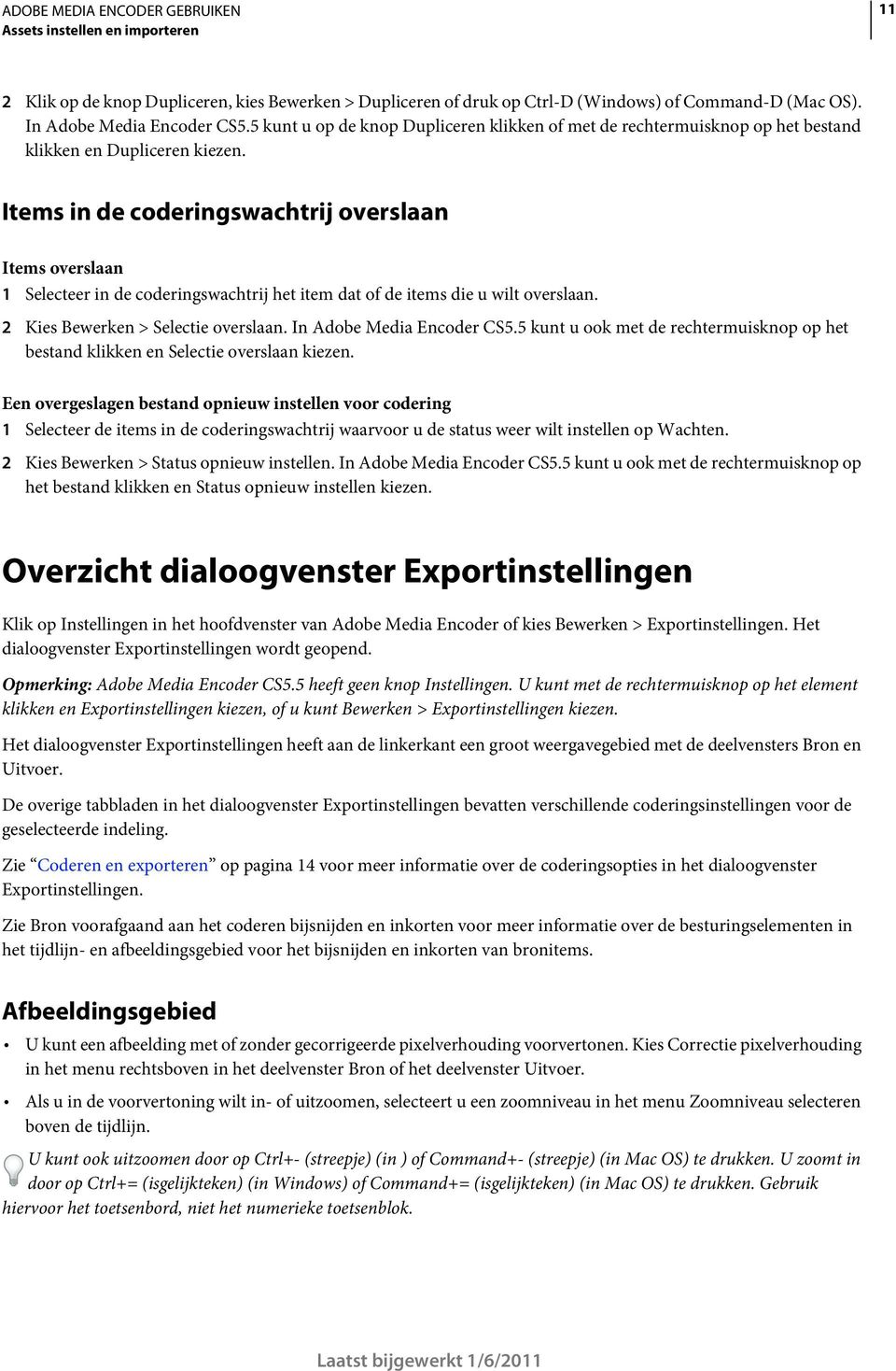 Items in de coderingswachtrij overslaan Items overslaan 1 Selecteer in de coderingswachtrij het item dat of de items die u wilt overslaan. 2 Kies Bewerken > Selectie overslaan.