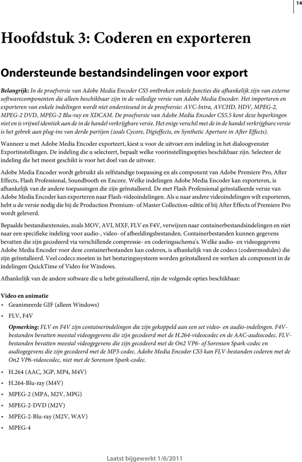 Het importeren en exporteren van enkele indelingen wordt niet ondersteund in de proefversie: AVC-Intra, AVCHD, HDV, MPEG-2, MPEG-2 DVD, MPEG-2 Blu-ray en XDCAM.