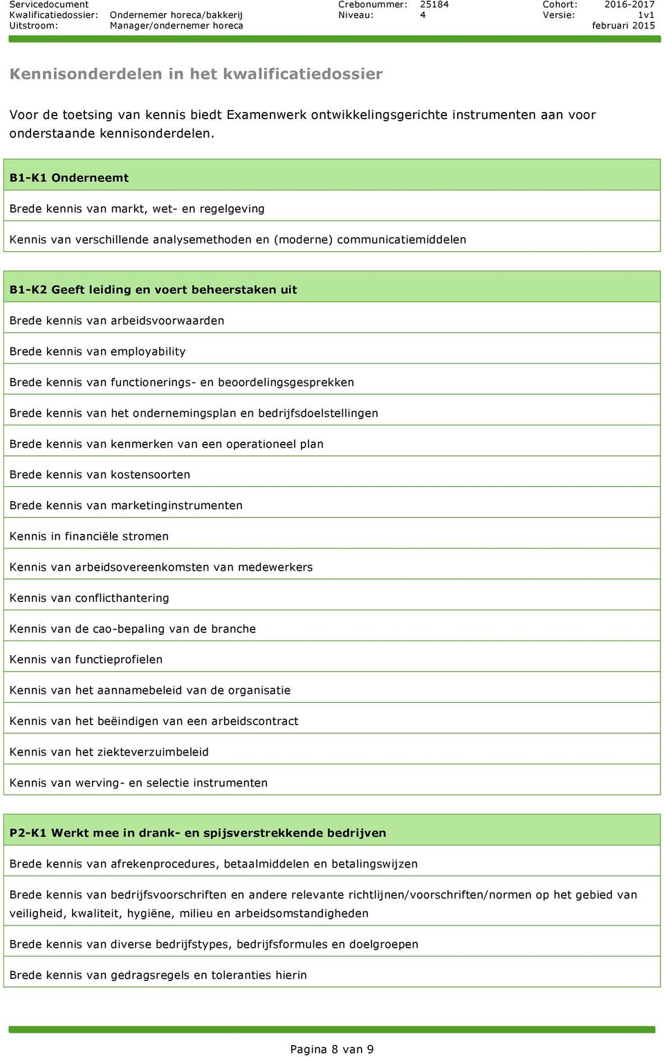 B1-K1 Onderneemt Brede kennis van markt, wet- en regelgeving Kennis van verschillende analysemethoden en (moderne) communicatiemiddelen B1-K2 Geeft leiding en voert beheerstaken uit Brede kennis van