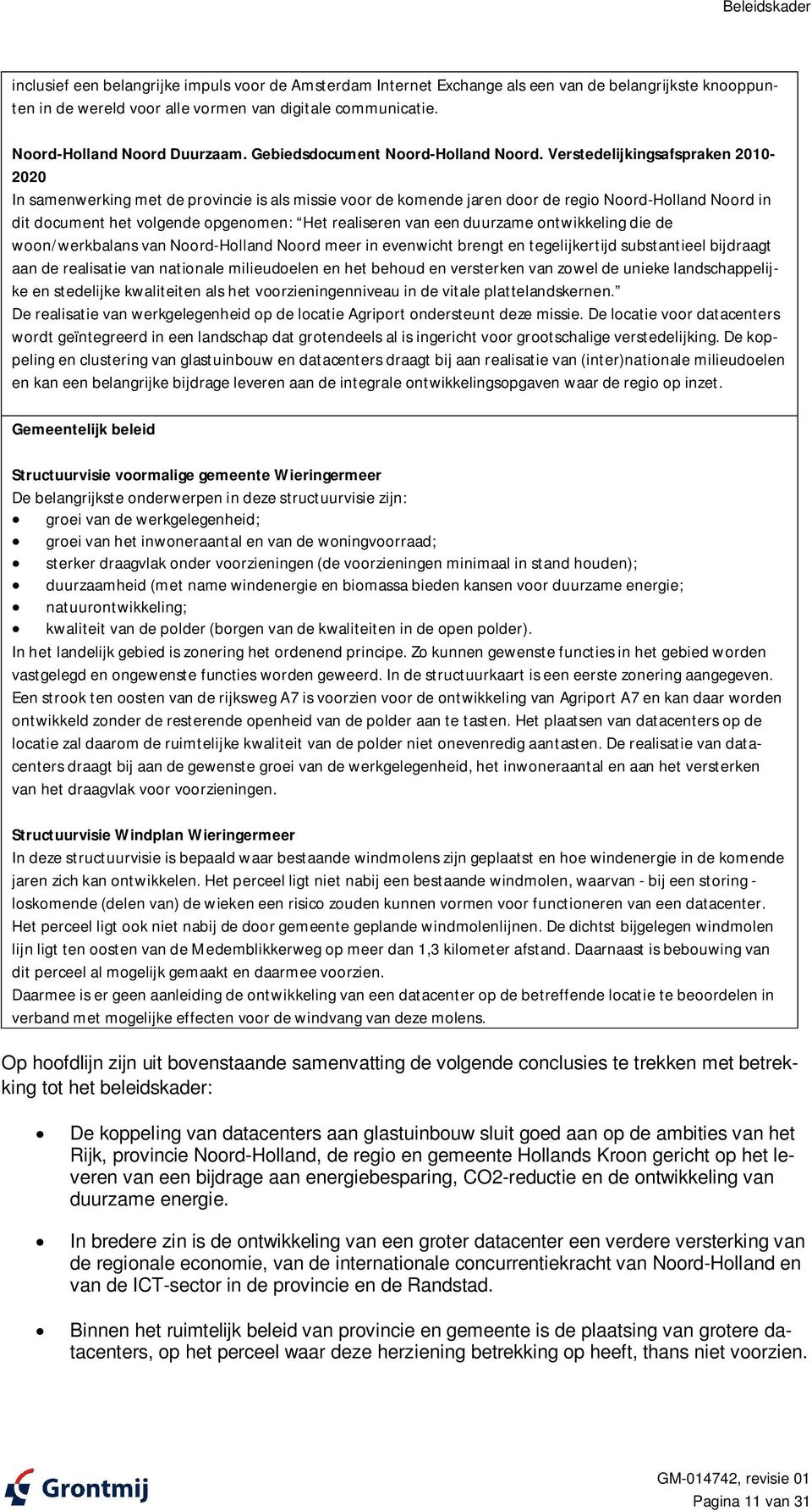 Verstedelijkingsafspraken 2010-2020 In samenwerking met de provincie is als missie voor de komende jaren door de regio Noord-Holland Noord in dit document het volgende opgenomen: Het realiseren van