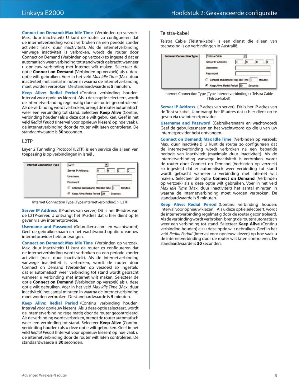 Als de internetverbinding vanwege inactiviteit is verbroken, wordt de router door Connect on Demand (Verbinden op verzoek) zo ingesteld dat er automatisch weer verbinding tot stand wordt gebracht
