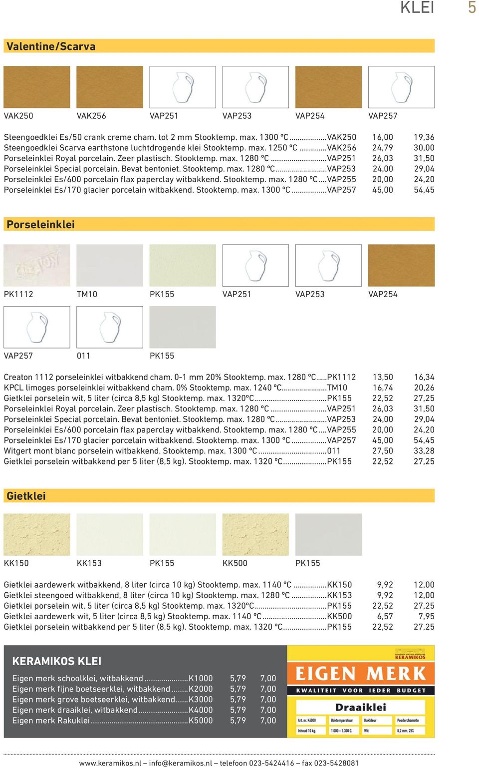 ..VAP251 26,03 31,50 Porseleinklei Special porcelain. Bevat bentoniet. Stooktemp. max. 1280 ºC...VAP253 24,00 29,04 Porseleinklei Es/600 porcelain flax paperclay witbakkend. Stooktemp. max. 1280 ºC...VAP255 20,00 24,20 Porseleinklei Es/170 glacier porcelain witbakkend.