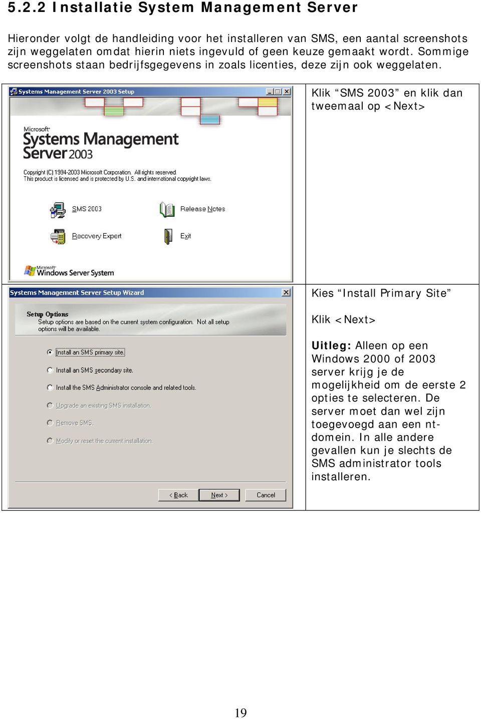 Klik SMS 2003 en klik dan tweemaal op <Next> Kies Install Primary Site Klik <Next> Uitleg: Alleen op een Windows 2000 of 2003 server krijg je de