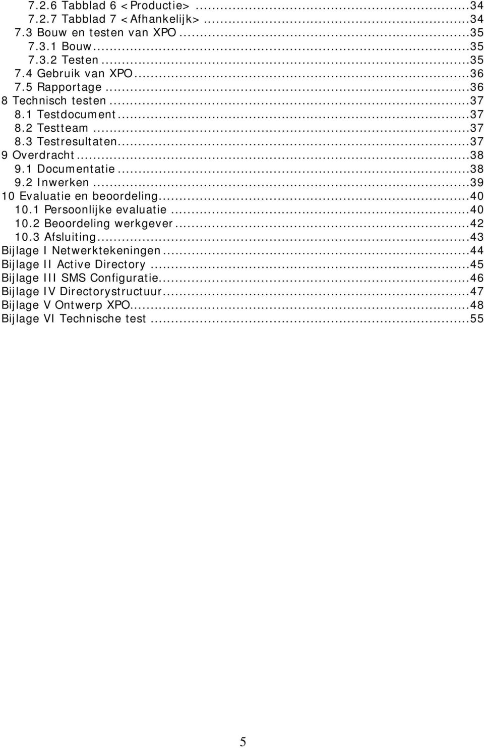 .. 39 10 Evaluatie en beoordeling... 40 10.1 Persoonlijke evaluatie... 40 10.2 Beoordeling werkgever... 42 10.3 Afsluiting... 43 Bijlage I Netwerktekeningen.