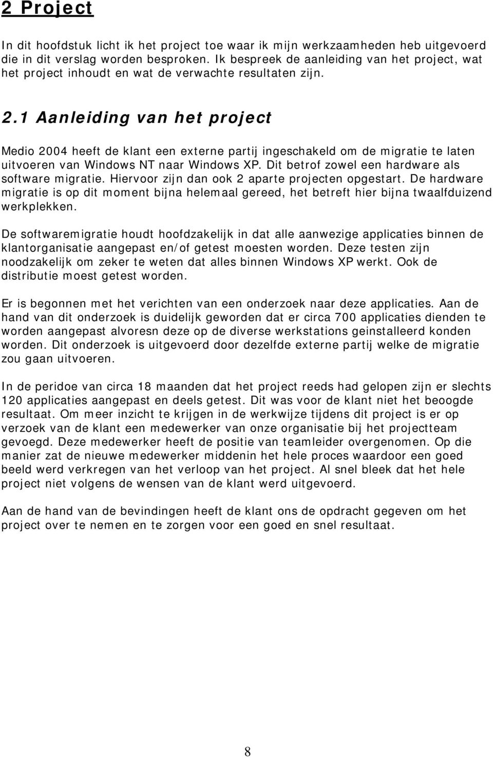 1 Aanleiding van het project Medio 2004 heeft de klant een externe partij ingeschakeld om de migratie te laten uitvoeren van Windows NT naar Windows XP.