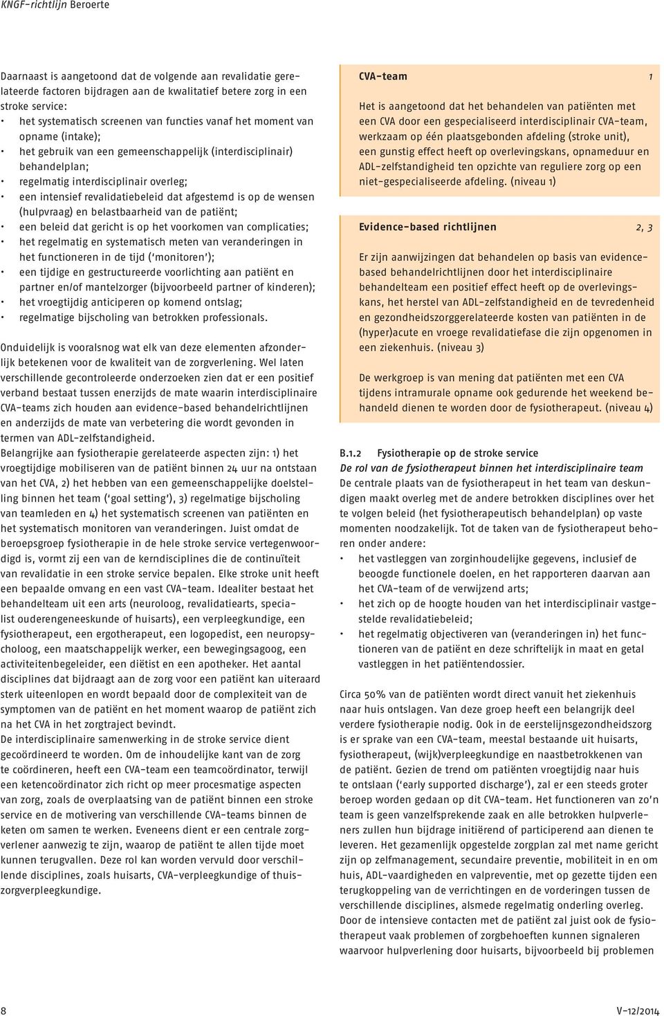 afgestemd is op de wensen (hulpvraag) en belastbaarheid van de patiënt; een beleid dat gericht is op het voorkomen van complicaties; het regelmatig en systematisch meten van veranderingen in het