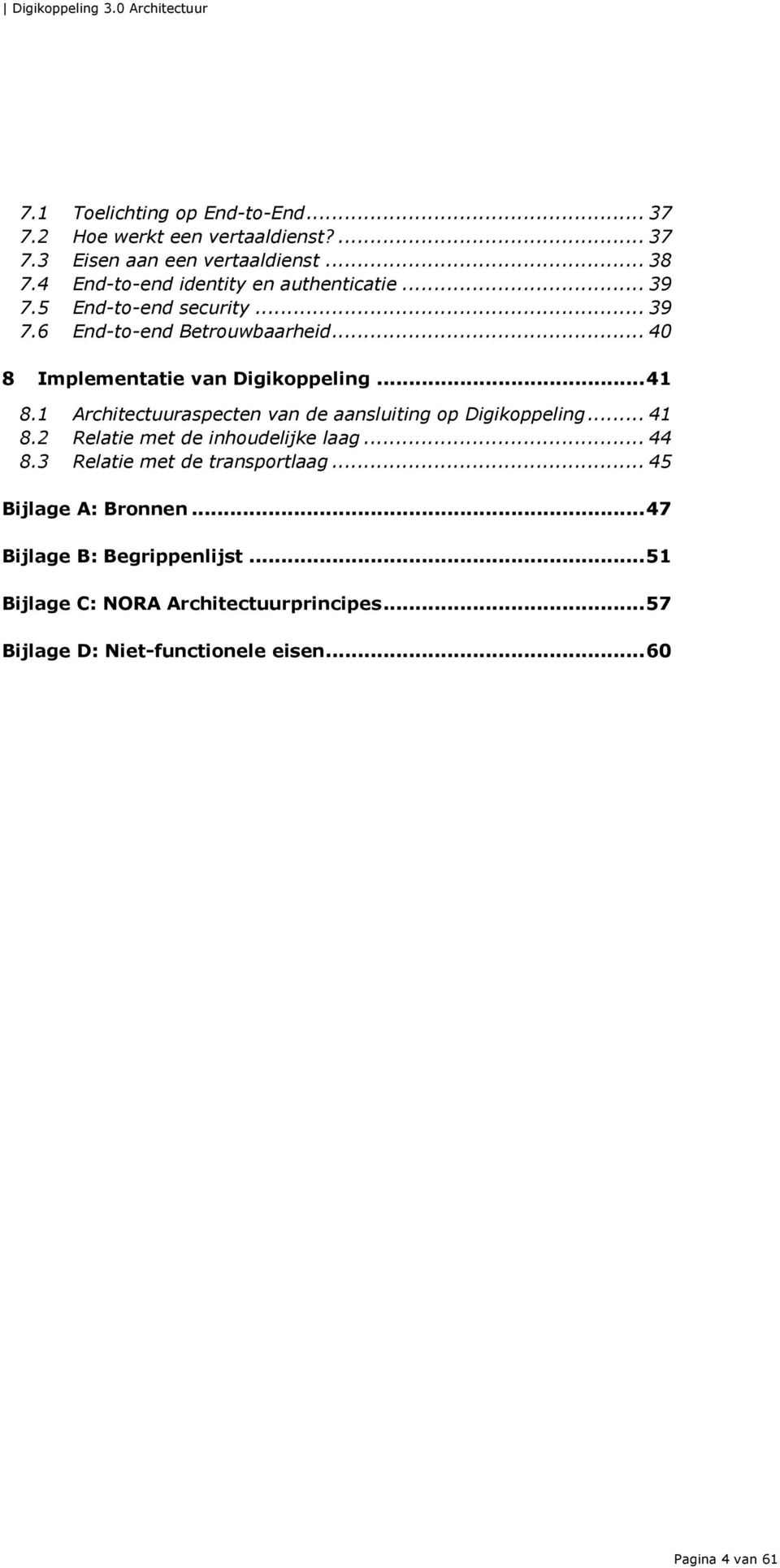 .. 40 8 Implementatie van Digikoppeling... 41 8.1 Architectuuraspecten van de aansluiting op Digikoppeling... 41 8.2 Relatie met de inhoudelijke laag.