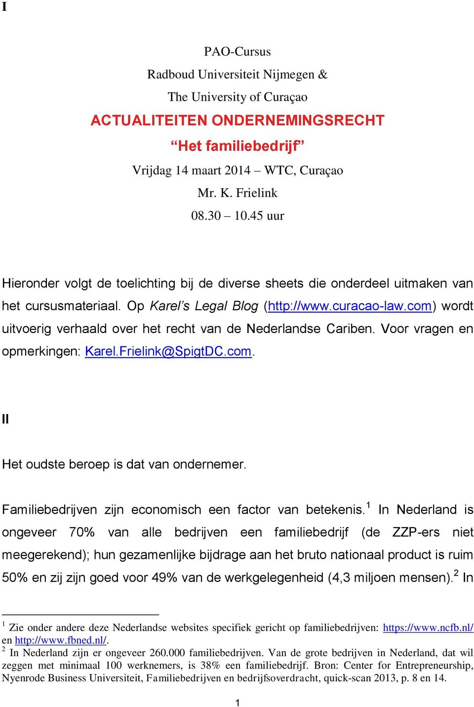 com) wordt uitvoerig verhaald over het recht van de Nederlandse Cariben. Voor vragen en opmerkingen: Karel.Frielink@SpigtDC.com. II Het oudste beroep is dat van ondernemer.